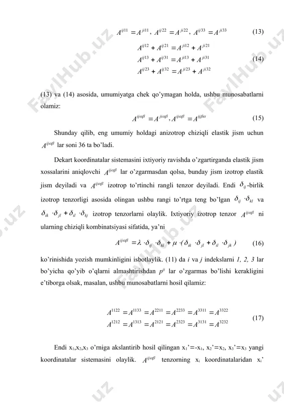 elementlari deformatsiya tenzori elementlari va haroratning o’zgarishi bilan chiziqli munosabatda bo’ladi. bunday chiziqli munosabat guk qonuni deyiladi. formal nuqtayi nazardan deformatsiyalanish boshlanishidan oldin, ya’ni dastlabki paytda jism harorati ko’rilayotgan zarra uchun o’zgarmas va o’z qiymatini saqlaydi va shu paytda deylik. u holda ni teylor qatoriga yoyib, lar cheksiz kichik miqdorlar deb olib, ushbu munosabatni - umumlashgan guk qonuni deb ataluvchi formulani yoza olamiz: (10) (10) formula elastik jism biror zarrasi uchun yozilgan bo’lib, muhit turli nuqtalarida lar o’zgarishi mumkin. lar t va larga ham bog’liq bo’lishi, t va lar turli zarralar uchun turlicha o’zgarishi yoki turli o’zgarmas miqdorlarga teng bo’lishi mumkin. shunday qilib, lar muhit turli qismlari (zarralari) uchun turlicha o’zgarmaslarni berishi mumkin. bunday elastik jism bir jinsli bo’lmagan elastik jism deyiladi, aks holda jism bir jinsli elastik jism deyiladi. umumlashgan guk qonunini ifodalovchi (10) ifodadagi rangi 4 ga teng tenzorligi pij va lar tenzorligidan ravshandir va bu tenzor elementlari …