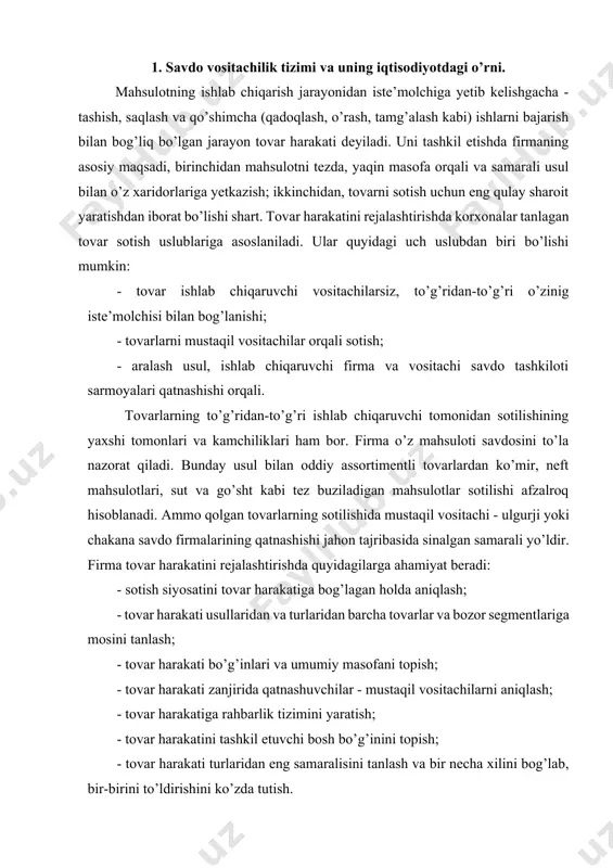 harakati bo’g’inlari va umumiy masofani topish; - tovar harakati zanjirida qatnashuvchilar - mustaqil vositachilarni aniqlash; - tovar harakatiga rahbarlik tizimini yaratish; - tovar harakatini tashkil etuvchi bosh bo’g’inini topish; - tovar harakati turlaridan eng samaralisini tanlash va bir necha xilini bog’lab, bir-birini to’ldirishini ko’zda tutish. tovar harakati qatnashuvchilari quyidagi vazifalarni bajaradi: ishlab chiqarilgan mahsulotni taqsimlash va sotish; marketing tadqiqotlari o’tkazish; tovarlar iste’molchilari bilan to’g’ridan-to’g’ri aloqa o’rnatish; oldi-sotdi qilish uchun shartnomalar tuzish jarayonini tayyorlash; tovarning iste’molchiga yetib borishini rag’batlantiruvchi siyosat yurg’izish; tovar assortimentini rejalashtirishda qatnashish va yordamlashish, tovar harakatini moliyaviy ta’minlash; sotilgan tovarlarga qo’shimcha xizmat uyushtirish; tovarlarni tashish; tovarlarni sortlarga ajratish; kichik o’ramlarga qadoqlash, tamg’alash, o’z savdo bitimini tuzishga tavakkal qilish, sotilgan tovar bahosini aniqlashda qatnashish va boshqalar. ana shu ko’p qirrali vazifalarni maxsus savdo firmalarining bajarishi, tovar harakatidagi sarf-xarajatlarning ancha yuqori samara berishini ta’minlaydi. savdo vositachiligi bozor iqtisodiyotining juda muhim va ajralmas qismidir. vositachilar – bitim tuzishni hohlovchi tomonlarni bog’lovchi …