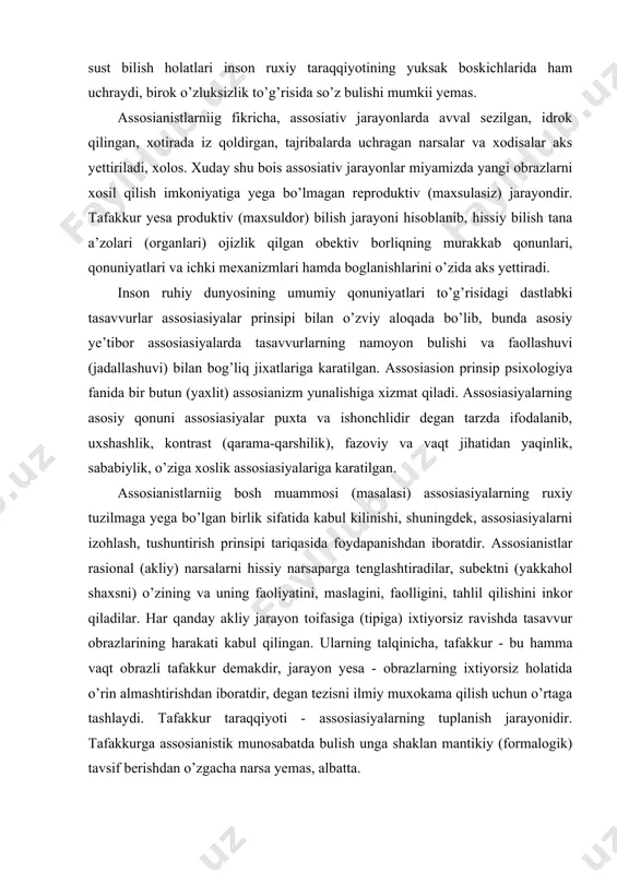 aydi, shuning uchun ikkinchi darajali ahamiyatga yega. olib borgan tadqiqotlarimizning ko’rsatishicha, unday sust bilish holatlari inson ruxiy taraqqiyotining yuksak boskichlarida ham uchraydi, birok o’zluksizlik to’g’risida so’z bulishi mumkii yemas. assosianistlarniig fikricha, assosiativ jarayonlarda avval sezilgan, idrok qilingan, xotirada iz qoldirgan, tajribalarda uchragan narsalar va xodisalar aks yettiriladi, xolos. xuday shu bois assosiativ jarayonlar miyamizda yangi obrazlarni xosil qilish imkoniyatiga yega bo’lmagan reproduktiv (maxsulasiz) jarayondir. tafakkur yesa produktiv (maxsuldor) bilish jarayoni hisoblanib, hissiy bilish tana a’zolari (organlari) ojizlik qilgan obektiv borliqning murakkab qonunlari, qonuniyatlari va ichki mexanizmlari hamda boglanishlarini o’zida aks yettiradi. inson ruhiy dunyosining umumiy qonuniyatlari to’g’risidagi dastlabki tasavvurlar assosiasiyalar prinsipi bilan o’zviy aloqada bo’lib, bunda asosiy ye’tibor assosiasiyalarda tasavvurlarning namoyon bulishi va faollashuvi (jadallashuvi) bilan bog’liq jixatlariga karatilgan. assosiasion prinsip psixologiya fanida bir butun (yaxlit) assosianizm yunalishiga xizmat qiladi. assosiasiyalarning asosiy qonuni assosiasiyalar puxta va ishonchlidir degan tarzda ifodalanib, uxshashlik, kontrast (qarama-qarshilik), fazoviy va vaqt jihatidan yaqinlik, sababiylik, o’ziga …