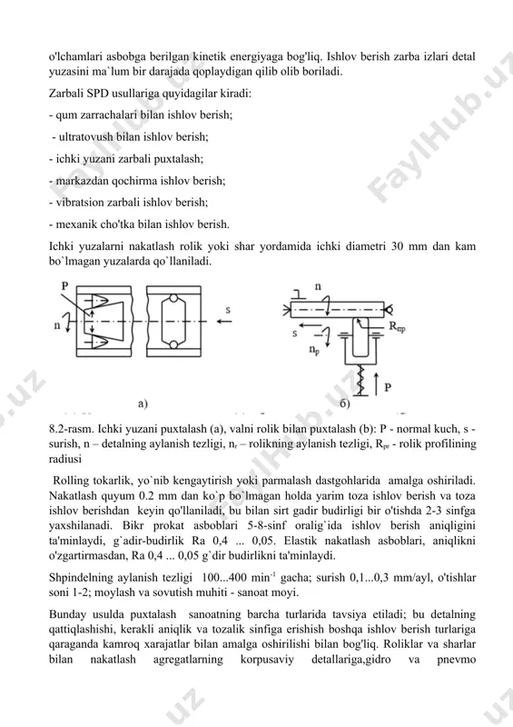 arkazdan qochirma ishlov berish; - vibratsion zarbali ishlov berish; - mexanik cho'tka bilan ishlov berish. ichki yuzalarni nakatlash rolik yoki shar yordamida ichki diametri 30 mm dan kam bo`lmagan yuzalarda qo`llaniladi. 8.2-rasm. ichki yuzani puxtalash (a), valni rolik bilan puxtalash (b): p - normal kuch, s - surish, n – detalning aylanish tezligi, nr – rolikning aylanish tezligi, rpr - rolik profilining radiusi rolling tokarlik, yo`nib kengaytirish yoki parmalash dastgohlarida amalga oshiriladi. nakatlash quyum 0.2 mm dan ko`p bo`lmagan holda yarim toza ishlov berish va toza ishlov berishdan keyin qo'llaniladi, bu bilan sirt gadir budirligi bir o'tishda 2-3 sinfga yaxshilanadi. bikr prokat asboblari 5-8-sinf oralig`ida ishlov berish aniqligini ta'minlaydi, g`adir-budirlik ra 0,4 ... 0,05. elastik nakatlash asboblari, aniqlikni o'zgartirmasdan, ra 0,4 ... 0,05 g`dir budirlikni ta'minlaydi. shpindelning aylanish tezligi 100...400 min-1 gacha; surish 0,1...0,3 mm/ayl, o'tishlar soni 1-2; moylash va sovutish muhiti - sanoat moyi. bunday usulda puxtalash sanoatning barcha …