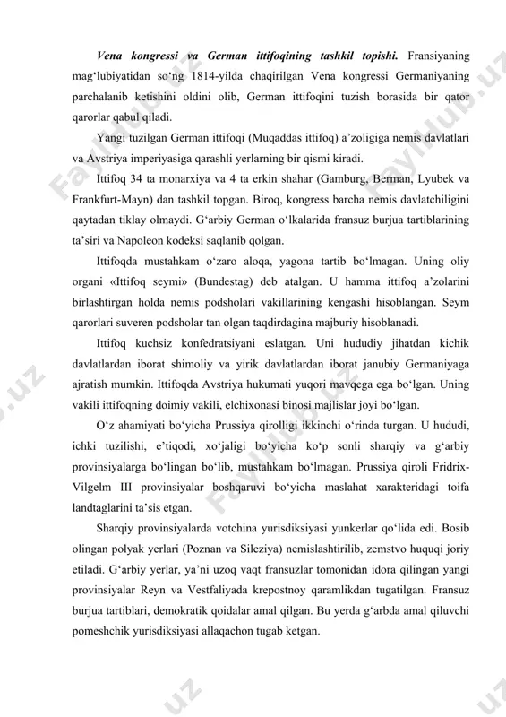 etgan. sharqiy provinsiyalarda votchina yurisdiksiyasi yunkerlar qo‘lida edi. bosib olingan polyak yerlari (poznan va sileziya) nemislashtirilib, zemstvo huquqi joriy etiladi. g‘arbiy yerlar, ya’ni uzoq vaqt fransuzlar tomonidan idora qilingan yangi provinsiyalar reyn va vestfaliyada krepostnoy qaramlikdan tugatilgan. fransuz burjua tartiblari, demokratik qoidalar amal qilgan. bu yerda g‘arbda amal qiluvchi pomeshchik yurisdiksiyasi allaqachon tugab ketgan. ittifoq shimoliy germaniyasidagi mayda davlatlarning ko‘pchiligida (meklenburg, oldenburg, braunshveyg, gessen-kassel) 1815 yildan keyin feodal tuzum mustahkamlangan. tyuringiya gersogliklari (saksenveymar va saksen-meyningen)da yangi konstitutsiyaviy tartiblar joriy qilingan. janubiy germaniyadagi 4 ta davlat (bavariya, vyurtenberg, baden, gessen-darmshtadt)da fransiya ta’sirida mahalliy burjuaziyaning talablariga muvofiq konservativ xarakterdagi konstitutsiyalar qabul qilinadi. german davlatlarining birinchi konstitutsiyalari. 1815-yilda german ittifoqi tomonidan muqaddas ittifoq akti qarorlari qabul qilgan. ularga amal qilib 1816-yildan 1847-yilgacha ko‘p german davlatlari o‘zlarining birinchi konstitutsiyalarini qabul qilganlar. ular asosan monarxlar tomonidan in’om qilingan (ya’ni, monarx tomonidan ishlab chiqilib e’lon qilingan) xartiya, boshqacha aytganda konstitutsiyaviy hujjatlar shaklida bo‘lgan. ularda jiddiy farqlar …