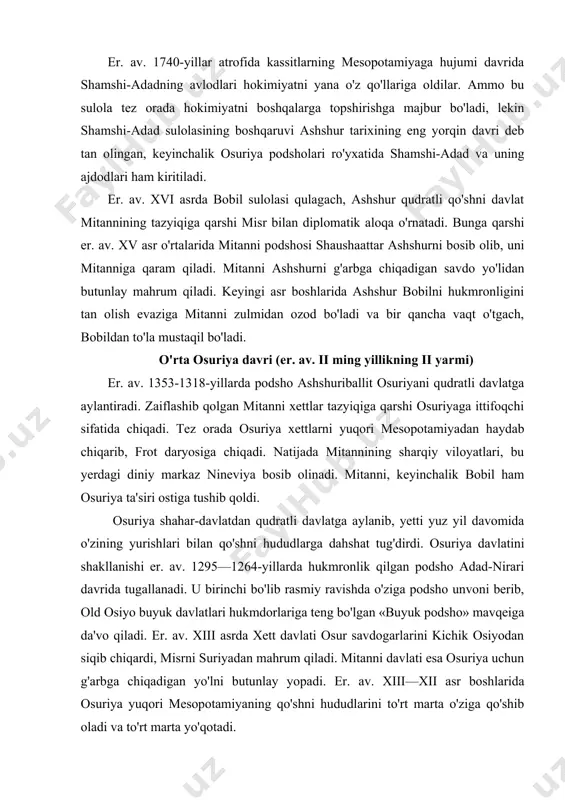 i. u birinchi bo'lib rasmiy ravishda o'ziga podsho unvoni berib, old osiyo buyuk davlatlari hukmdorlariga teng bo'lgan «buyuk podsho» mavqeiga da'vo qiladi. er. av. xiii asrda xett davlati osur savdogarlarini kichik osiyodan siqib chiqardi, misrni suriyadan mahrum qiladi. mitanni davlati esa osuriya uchun g'arbga chiqadigan yo'lni butunlay yopadi. er. av. xiii—xii asr boshlarida osuriya yuqori mesopotamiyaning qo'shni hududlarini to'rt marta o'ziga qo'shib oladi va to'rt marta yo'qotadi. osur podshosi tukulti-ninurta i (er. av. 1233-1197-yillar) davrida bobil va kavkaz ortiga g'olibona harbiy yurishlar uyushtiradi. bu podsho ashshur o'rniga o'zi uchun yangi poytaxt kar- tukulti-ninurta shahrini qurdiradi. ammo uning hukmronligining so'nggi yillarida xettlar va bobil osuriyani u bosib olgan hududlarni katta qismidan mahrum qiladilar, bundan g'zablangan ashshur zodagonlari tukulti-ninurtani taxtdan tushurib o'ldirdilar. er. av. xii asrda osuriya tushkunlikni boshidan kechiradi, bolqon qabilalaridan bo'lgan mushklar frot daryosi vodiysiga kelib xett davlatini halokatga uchratdilar, keyin elamliklarni hujumini qaytardilar . podsho tiglatpalasalar i (er. av. …