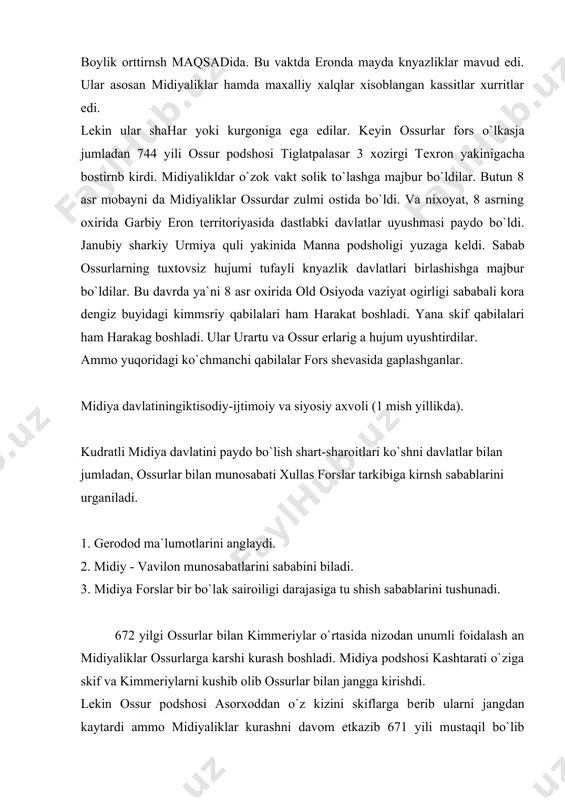 yda knyazliklarni birlashtirdi. dеmak 7 asrda midiyaliklar 653 yili ossurlar еriga hujum uyushtirdi, lеkin skiflar yordami bilan ossurlar hujumini kaytardilar xatto ski`flar ikki yilga midiya ustidan xukmronlik ham kildi. endilikda midiyaliklar eng eski dushmani bo`lgan ossurlarga karshi kurashish vakti еtganligini xisobga olib 614 yili kuchsizlangan ossurlar еriga va ularni yirik shaxri ashsho`rni egalladi. kеyin midiya va vavilonlik shartnoma to`zdilar hamda 612 mili ossuriya poytaxti ninеviyani еr bilan yakson :kildilar. shundan sung 612 yili midiyaliklar katta boylik bilan yurtlariga kaytishdi. lеkin xali vavilon va ossurlar kurashi tuxtagan emas edi. vavilon podshosi nabapalasar midiyadan yordam suraydi va 609 yili harron buyida jang vavilonlik uchun foydali bo`ldi. kеyinchalik podsho kiaskar o`z xududini o`zga xalqlar xisobiga kеngaytirdi. xatto ular parfiya. girkachiya o`lkalarini bosib olib forslarni bеzovta kildi. 593 yili ularni ioytaxti bul.an tushpani bosib oldilar kеyin skif podsholigini manna еrlarini qulga kiritdi. 590 yili galis daryosida lidiyaliklar bilan urush olib bordi. u urush 5 …