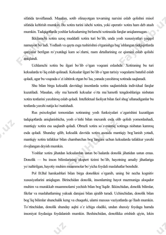 a aniqlanishicha, yosh o`tishi bilan mexanik esda olib qolish yomonlashadi, mantiqiy xotira esa saqlanib qoladi. obrazli xotira so`z-mantiq xotiraga nisbatan kamroq esda qoladi. shunday qilib, keksalik davrida xotira asosida mantiqiy bog`lanish yotadi, mantiqiy xotira tafakkur bilan chambarchas bog`langani uchun keksalarda tafakkur yaxshi rivojlangan deyish mumkin. yoshlar xotira jihatdan keksalardan ustun bo`lsalarda donolik jihatidan ustun emas. donolik — bu inson bilimlarining ekspert tizimi bo`lib, hayotning amaliy jihatlariga yo`naltirilgan, hayotiy muhim muammolar bo`yicha foydali maslahatlar benshdir. pol b.bal hamkasblari bilan birga donolikni o`rganib, uning bir necha kognitiv xususiyatlarini aniqlagan. birinchidan dono​lik, insonlarning hayot mazmuniga aloqador muhim va murak​kab muammolarni yechish bilan bog`liqdir. ikkinchidan, donolik bilimlar, fikrlar va maslahatlarning yuksak darajasi bilan ajralib turadi. uchinchidan, donolik bilan bog`liq bilimlar shunchalik keng va chuqurki, ularni maxsus vaziyatlarda qo`llash mumkin. to`rtinchidan, donolik shunday aqlni o`z ichiga oladiki, undan shaxsiy foydaga hamda insoniyat foydasiga foydalanish mumkin. beshinchidan, donolikka erishish qiyin, lekin ko`pchilik insonlar uni osongina anglaydi. …
