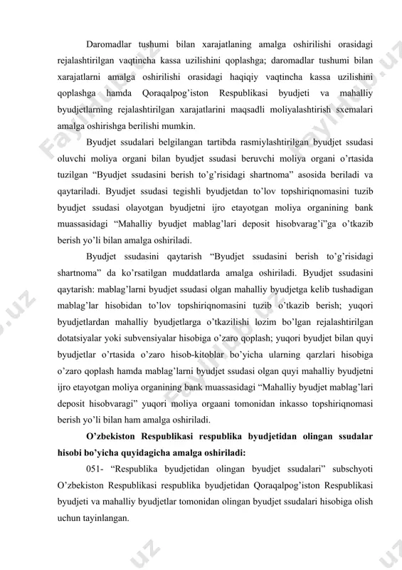 tgan moliya organining bank muassasidagi “mahalliy byudjet mablag’lari deposit hisobvaragi” yuqori moliya orgaani tomonidan inkasso topshiriqnomasi berish yo’li bilan ham amalga oshiriladi. o’zbekiston respublikasi respublika byudjetidan olingan ssudalar hisobi bo’yicha quyidagicha amalga oshiriladi: 051- “respublika byudjetidan olingan byudjet ssudalari” subschyoti o’zbekiston respublikasi respublika byudjetidan qoraqalpog’iston respublikasi byudjeti va mahalliy byudjetlar tomonidan olingan byudjet ssudalari hisobiga olish uchun tayinlangan. qoraqalpog’iston respublikasi byudjet va mahalliy byudjetlar tomonidan o’zbekiston respublikasi respublika byudjetidan olingan byudjet ssudalari so’mmasiga qoraqalpog’iston respublikasi moliya vazirligida va mahalliy moliya organlarida quyidagi buxgalteriya provodkalari tuziladi: debet 011 – “mahalliy byudjet mablag’lari depozit hisob varag’i” subschyoti, kredit 051 – “ respublika byudjetidan olingan byudjet ssudalari” subschyoti. o’zbekiston respublikasi respublika byudjetidan qoraqalpog’iston respublikasi byudjeti va mahalliy byudjetlar tomonidan olingan byudjet ssudalari so’mmasi o’zbekiston respublikasining respublika byudjetiga qaytarib berilganda bu qaytarib berilgan so’mmaga qoraqalpog’iston respublikasi moliya vazirligida v amahalliy organlarida quyidagi buxgalteriya provodkasi tuziladi: debet 051 - “ respublika byudjetidan olingan byudjet ssudalari” …