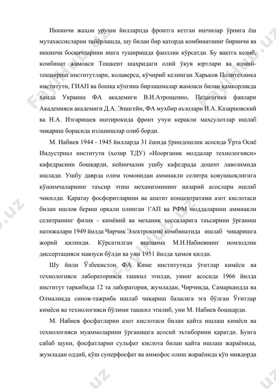 ент шаҳридаги олий ўкув юртлари ва илмий-текшириш институтлари, колаверса, кўчириб келинган харьков политехника институти, гиап ва бошқа кўпгина бирлашмалар жамоаси билан қамкорлакда хамда украина фа академиги в.и.атрощенно, педагогика фанлари академияси академиги д.а. эпшгейн, фа мухбир аъзолари и.а. казарновский ва н.а. изгаришев иштирокида фронт учун керакли маҳсулотлар ишлаб чиқариш борасида изланишлар олиб борди. м. набиев 1944 - 1945 йилларда 31 ёшида ўриндошлик асосида ўрта осиё индустриал институти (ҳозир тду) «иоорганик моддалар технологияси» кафедрасини бошқарди, кейинчалик ушбу кафедрада доцент лавозимида ишлади. ушбу даврда олим томонидан аммиакли селитра қовушқоқлигига қўшимчаларнинг таъсир этиш механизмининг назарий асослари ишлаб чикилди. қаратау фосфоритларини ва апатит концентратами азот кислотаси билан ишлов бериш оркали олингаи 1'ап ва рфм моддаларини аммиакли селитранинг физик - кимёвий ва механик хоссаларига таъсирини ўрганиш натижалари 1949 йилда чирчиқ электрокимё комбинатида ишлаб чиқаришга жорий қилинди. кўрсатилган ишланма м.н.набиевнинг номзодлик диссертацияси мавзуси бўлди ва уни 1951 йилда ҳимоя қилди. шу йили ўзбекистон фа киме институтида ўғитлар …