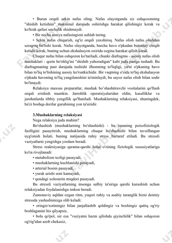 izlashning hojati yo'q: qoshlaringiz qanday chimirganini, mushtlaringizni siqib qo'yganingizni, stressli vaziyatga tushib qolganingizda yelkalaringiz taranglashganini eslang. va stress va mushaklarning kuchlanishining bu munosabati shundayki, agar siz ortiqcha narsadan xalos bo'lishni o'rgansangiz, ma'lum bir mahorat darajasiga erishganingizda, jeykobson ma'lum bir mushakda bo'shashish tuyg'usini uning kuchlanishisiz tasavvur qilish orqali yengillikni keltirib chiqarishni o'rganishni tavsiya qildi. qorin bo'shlig'ida nafas olish bu usul eng oddiylardan biri hisoblanadi. u "diafragma nafasi" deb ham ataladi. usul quyidagi tarzda amalga oshiriladigan 10 ta nafas olish tsiklining (inhaliyalar-ekshalatsiyalar) 1-3 ta yondashuvini (tanaffuslar bilan) nazarda tutadi: • burun orqali sekin nafas oling. nafas olayotganda siz oshqozonning "shishib ketishini" maksimal darajada oshirishga harakat qilishingiz kerak va ko'krak qafasi unchalik shishmaydi. • bir necha soniya nafasingizni ushlab turing. • sekin nafas chiqarish, og'iz orqali yaxshiroq. nafas olish nafas olishdan uzoqroq bo'lishi kerak. nafas olayotganda, barcha havo o'pkadan butunlay chiqib ketishi kerak, buning uchun ekshalasyon oxirida ozgina harakat qilish kerak. chuqur nafas …