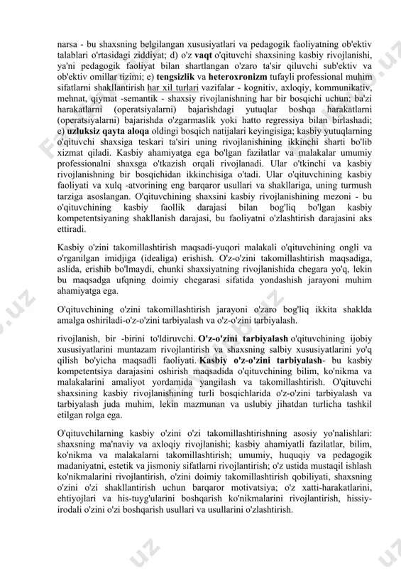 ishonlarni o'rnatish. o'z-o'zini takomillashtirish o'qituvchi shaxsining kasbiy progressiv rivojlanishi uchun asosdir (2-rasm). o'qituvchi shaxsining kasbiy rivojlanishi bu faoliyatning muayyan sub'ektining individual psixologik xususiyatlariga asoslangan pedagogik faoliyatning ajralmas tuzilishi va xususiyatlarini ifoda etadigan, kasbiy ahamiyatga ega fazilatlar, zarur vakolatlar ansamblini shakllantirish jarayoni. bu o'z-o'zini shakllantirish jarayoni o'qituvchining shaxsiyatini rivojlantirish uchun ichki sharoitlar orqali ijtimoiy muhit ta'sirini qaytarish orqali sodir bo'ladi. kasbiy ahamiyatga ega bo'lgan fazilatlar va malakalar shakllanadi, o'zgaradi, zaiflashadi yoki kuchayadi professional sotsializatsiya o'qituvchining shaxsiyati, ya'ni kasbiy tajriba va madaniyatni o'zlashtirish, shuningdek individualizatsiya, kasbiy munosabatlarning o'ziga xos individual usuli va shaklini ifodalaydi. bu jarayonda o'qituvchi bir vaqtning o'zida o'zi egallagan professional muhim fazilatlarning tashuvchisi va dirijyori sifatida, unga ijtimoiy sharoitlar ta'sir qilish ob'ekti va pedagogik faoliyatni va o'zini faol o'zgartiradigan sub'ekt sifatida qatnashadi. o'qituvchi shaxsining kasbiy rivojlanishi quyidagi asosiy parametrlar bilan tavsiflanadi: a) tuzilish, bu o'qituvchining professionalga kirishi ketma -ketligi bilan belgilanadi mintaqaviy tadbirlar; b) diqqat, tizimli sifatni ifodalovchi, uning …