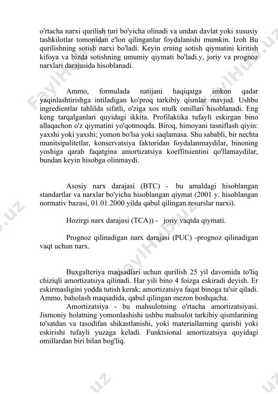 mortizatsiya koeffitsientini qo'llamaydilar, bundan keyin hisobga olinmaydi. asosiy narx darajasi (btc) - bu amaldagi hisoblangan standartlar va narxlar bo'yicha hisoblangan qiymat (2001 y. hisoblangan normativ bazasi, 01.01.2000 yilda qabul qilingan resurslar narxi). hozirgi narx darajasi (tca)) - joriy vaqtda qiymati. prognoz qilinadigan narx darajasi (puc) -prognoz qilinadigan vaqt uchun narx. buxgalteriya maqsadlari uchun qurilish 25 yil davomida to'liq chiziqli amortizatsiya qilinadi. har yili bino 4 foizga eskiradi deyish. er eskirmasligini yodda tutish kerak; amortizatsiya faqat binoga ta'sir qiladi. ammo, baholash maqsadida, qabul qilingan mezon boshqacha. amortizatsiya - bu mahsulotning o'rtacha amortizatsiyasi. jismoniy holatning yomonlashishi ushbu mahsulot tarkibiy qismlarining to'satdan va tasodifan shikastlanishi, yoki materiallarning qarishi yoki eskirishi tufayli yuzaga keladi. funktsional amortizatsiya quyidagi omillardan biri bilan bog'liq. resurs usuli tannarxni aniqlash - bu loyihaviy qarorni amalga oshirish uchun zarur bo'lgan resurslarning joriy (prognoz) narxlari va tariflarini hisoblash (qiymat elementlari). hisoblash tabiiy hisoblagichlarda materiallarga, buyumlarga, konstruktsiyalarga bo'lgan ehtiyoj, ularning qurilish maydonchasiga …