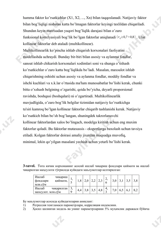 q, minimal, lekin qo’yilgan masalani yechish uchun yetarli bo’lishi kerak. 3-savol. ўнта кичик корхонанинг асосий ишлаб чиқариш фондлари қиймати ва ишлаб чиқарилган маҳсулоти тўғрисида қуйидаги маълумотлар келтирилган: ишлаб чиқариш фондлари қиймати, млн.сўм 1,5 1,8 2,0 2,2 2,3 2,6 3,0 3,1 3,5 3,8 ишлаб чиқарилган махсулот. млн.сўм 3,9 4,4 3,8 3,5 4,8 4,3 7,0 6,5 6,1 8,2 бу маълумотлар асосида қуйидагиларни аниқланг: 1) регрессия тенгламаси параметрлари, корреляция индексини. 2) ҳосил қилинган модель ва унинг параметрларини 5% муҳимлик даражаси бўйича моҳиятлилигини текширинг. хулосалар беринг. yechish. chiziqli regressiyaning a va b parametrlarini hisoblash uchun quyidagi normal tenglamalar sistemasini a va b larga nisbatan echamiz: 1) hisoblashlarni amalga oshirish uchun quyidagi ishchi jadvalini tuzamiz: y x yx x2 y2 ai,% 1 1,5 3,9 5,85 15,21 2,25 6,33 -4,83 322 2 1,8 4,4 7,92 19,36 3,24 6,53 -4,73 262,78 3 2 3,8 7,6 14,44 4 6,29 -4,29 214,5 4 2,2 3,5 7,7 12,25 4,84 6,17 …