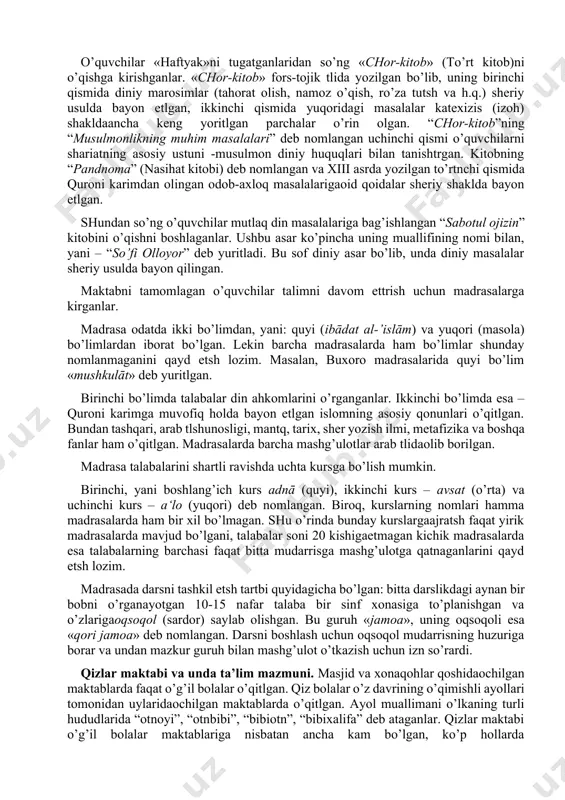 aqtni olar edi. chunonchi, faqatginaalifboni o’rganishga 3-4 oydan bir yilgacha, bazida undan ham ko’p vaqt sarflanar edi. o’quvchilar dastlabki o’qish ko’nikmalarini egallaganlaridan so’ng «haftyak»ni (fors. “quronning ettdan bir qismi”) o’qishni boshlaganlar o’quvchilar «haftyak»ni tugatganlaridan so’ng «chor-kitob» (to’rt kitob)ni o’qishga kirishganlar. «chor-kitob» fors-tojik tlida yozilgan bo’lib, uning birinchi qismida diniy marosimlar (tahorat olish, namoz o’qish, ro’za tutsh va h.q.) sheriy usulda bayon etlgan, ikkinchi qismida yuqoridagi masalalar katexizis (izoh) shakldaancha keng yoritlgan parchalar o’rin olgan. “chor-kitob”ning “musulmonlikning muhim masalalari” deb nomlangan uchinchi qismi o’quvchilarni shariatning asosiy ustuni -musulmon diniy huquqlari bilan tanishtrgan. kitobning “pandnoma” (nasihat kitobi) deb nomlangan va xiii asrda yozilgan to’rtnchi qismida quroni karimdan olingan odob-axloq masalalarigaoid qoidalar sheriy shaklda bayon etlgan. shundan so’ng o’quvchilar mutlaq din masalalariga bag’ishlangan “sabotul ojizin” kitobini o’qishni boshlaganlar. ushbu asar ko’pincha uning muallifining nomi bilan, yani – “so’fi olloyor” deb yuritladi. bu sof diniy asar bo’lib, unda diniy masalalar sheriy usulda bayon qilingan. …