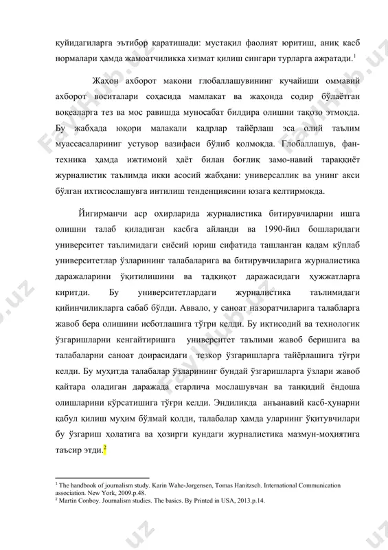 глобаллашувининг кучайиши оммавий ахборот воситалари соҳасида мамлакат ва жаҳонда содир бўлаётган воқеаларга тез ва мос равишда муносабат билдира олишни тақозо этмоқда. бу жабҳада юқори малакали кадрлар тайёрлаш эса олий таълим муассасалариниг устувор вазифаси бўлиб қолмокда. глобаллашув, фан-техника ҳамда ижтимоий ҳаёт билан боғлиқ замо-навий тараққиёт журналистик таълимда икки асосий жабҳани: универсаллик ва унинг акси бўлган ихтисослашувга интилиш тенденциясини юзага келтирмокда. йигирманчи аср охирларида журналистика битирувчиларни ишга олишни талаб қиладиган касбга айланди ва 1990-йил бошларидаги университет таълимидаги сиёсий юриш сифатида ташланган қадам кўплаб университетлар ўзларининг талабаларига ва битирувчиларига журналистика даражаларини ўқитилишини ва тадқиқот даражасидаги ҳужжатларга киритди. бу университетлардаги журналистика таълимидаги қийинчиликларга сабаб бўлди. аввало, у саноат назоратчиларига талабларга жавоб бера олишини исботлашига тўгри келди. бу иқтисодий ва технологик ўзгаришларни кенгайтиришга университет таълими жавоб беришига ва талабаларни саноат доирасидаги тезкор ўзгаришларга тайёрлашига тўғри келди. бу муҳитда талабалар ўзларининг бундай ўзгаришларга ўзлари жавоб қайтара оладиган даражада етарлича мослашувчан ва танқидий ёндоша олишларини кўрсатишига тўғри …