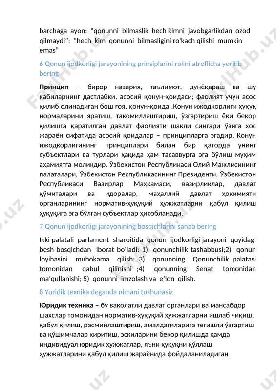 ilim olish imkoniyatiga ega bo'lishlari kerak. quyidagi yuridik prezumpsiya barchaga ayon: “qonunni bilmaslik hech kimni javobgarlikdan ozod qilmaydi”; “hech kim qonunni bilmasligini ro'kach qilishi mumkin emas” 6 qonun ijodkorligi jarayonining prinsiplarini rolini atroflicha yoritib bering принцип – бирор назария, таълимот, дунёқараш ва шу кабиларнинг дастлабки, асосий қонун-қоидаси; фаолият учун асос қилиб олинадиган бош ғоя, қонун-қоида .конун ижодкорлиги ҳуқуқ нормаларини яратиш, такомиллаштириш, ўзгартириш ёки бекор қилишга қаратилган давлат фаолияти шакли сингари ўзига хос жараён сифатида асосий қоидалар – принципларга эгадир. конун ижодкорлигининг принциплари билан бир қаторда унинг субъектлари ва турлари ҳақида ҳам тасаввурга эга бўлиш муҳим аҳамиятга моликдир. ўзбекистон республикаси олий мажлисининг палаталари, ўзбекистон республикасининг президенти, ўзбекистон республикаси вазирлар маҳкамаси, вазирликлар, давлат қўмиталари ва идоралар, маҳаллий давлат ҳокимияти органларининг норматив-ҳуқуқий ҳужжатларни қабул қилиш ҳуқуқига эга бўлган субъектлар ҳисобланади. 7 qonun ijodkorligi jarayonining bosqichlarini sanab bering ikki palatali parlament sharoitida qonun ijodkorligi jarayoni quyidagi besh bosqichdan iborat bo‘ladi: 1) qonunchilik tashabbusi;2) qonun …