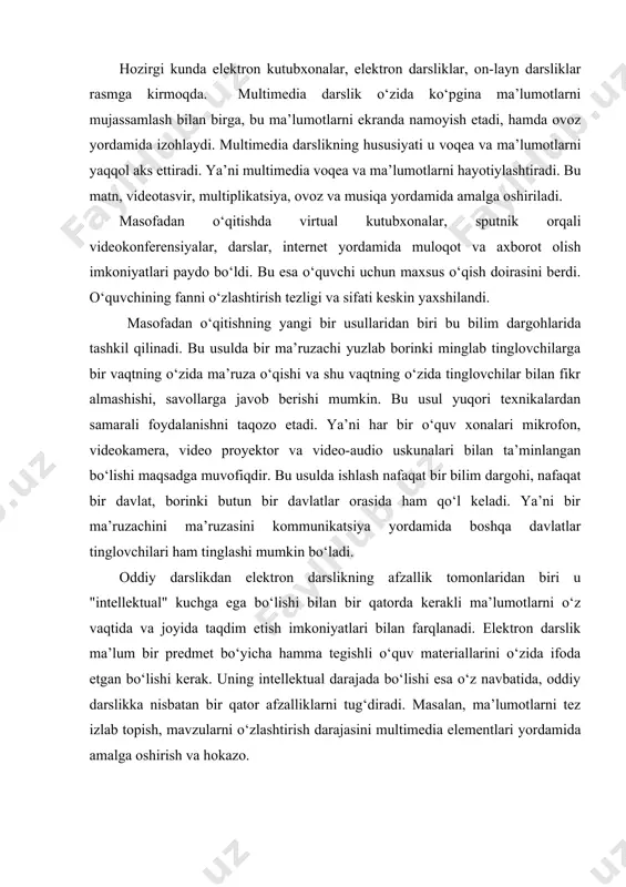 bir qatorda kerakli ma’lumotlarni o‘z vaqtida va joyida taqdim etish imkoniyatlari bilan farqlanadi. elektron darslik ma’lum bir predmet bo‘yicha hamma tegishli o‘quv materiallarini o‘zida ifoda etgan bo‘lishi kerak. uning intellektual darajada bo‘lishi esa o‘z navbatida, oddiy darslikka nisbatan bir qator afzalliklarni tug‘diradi. masalan, ma’lumotlarni tez izlab topish, mavzularni o‘zlashtirish darajasini multimedia elementlari yordamida amalga oshirish va hokazo. har bir elektron darslik alohida ko‘rinishda bo‘lishi va ma’lum bir standart talabga javob berishi lozim. avtomatlashtirilgan o‘qitish tizimlarining uskunaviy vositalari asosida yaratilayotgan elektron darslikning tarkibiga to‘xtalib o‘tamiz. elektron kitobning tarkibi. elektron darslikning bahosi uning mavzularida berilayotgan ma’lumotlarning mazmunini boyitishga bog‘liq. elektron darslik bo‘yicha berilayotgan materiallarni quyidagi uch ko‘rinishda amalga oshirish mumkin: · matn ko‘rinishida bayon qilish. bu yerda qog‘ozdagi darslikdan farqli ravishda rasmlar, grafiklar, jadvallar. ya’ni ularning animatsiya ko‘rinishidagi elementlari qatnashishi mumkin; · elektron darslikning tarkibini tushunib olishga imkoniyat yaratadigan vositalar orqali; · o‘quv materiallarini savollar ko‘rinishida ifoda etish va ular asosida o‘z …