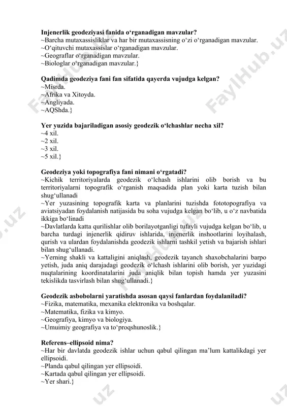 assisning о‘zi о‘rganadigan mavzular. ~о‘qituvchi mutaxassislar о‘rganadigan mavzular. ~geograflar о‘rganadigan mavzular. ~biologlar о‘rganadigan mavzular.} qadimda geodeziya fani fan sifatida qayerda vujudga kelgan? ~misrda. ~afrika va xitoyda. ~angliyada. ~aqshda.} yer yuzida bajariladigan asosiy geodezik o‘lchashlar necha xil? ~4 xil. ~2 xil. ~3 xil. ~5 xil.} geodeziya yoki topografiya fani nimani о‘rgatadi? ~kichik territoriyalarda geodezik о‘lchash ishlarini olib borish va bu territoriyalarni topografik о‘rganish maqsadida plan yoki karta tuzish bilan shug‘ullanadi ~yer yuzasining topografik karta va planlarini tuzishda fototopografiya va aviatsiyadan foydalanish natijasida bu soha vujudga kelgan bо‘lib, u о‘z navbatida ikkiga bо‘linadi ~davlatlarda katta qurilishlar olib borilayotganligi tufayli vujudga kelgan bо‘lib, u barcha turdagi injenerlik qidiruv ishlarida, injenerlik inshootlarini loyihalash, qurish va ulardan foydalanishda geodezik ishlarni tashkil yetish va bajarish ishlari bilan shug‘ullanadi. ~yerning shakli va kattaligini aniqlash, geodezik tayanch shaxobchalarini barpo yetish, juda aniq darajadagi geodezik о‘lchash ishlarini olib borish, yer yuzidagi nuqtalarining koordinatalarini juda aniqlik bilan topish hamda yer …