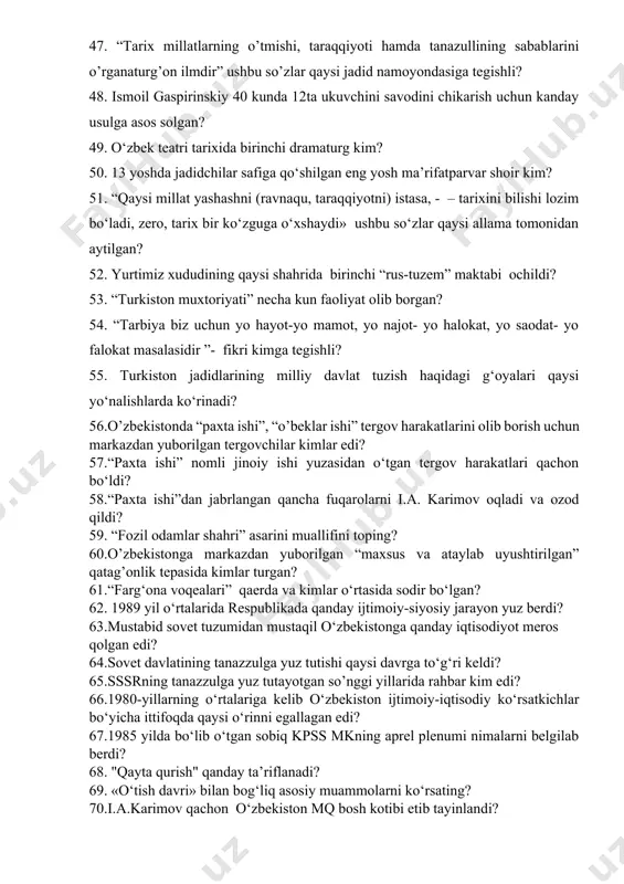 eng yosh ma’rifatparvar shoir kim? 51. “qaysi millat yashashni (ravnaqu, taraqqiyotni) istasa, - – tarixini bilishi lozim bo‘ladi, zero, tarix bir ko‘zguga o‘xshaydi» ushbu so‘zlar qaysi allama tomonidan aytilgan? 52. yurtimiz xududining qaysi shahrida birinchi “rus-tuzem” maktabi ochildi? 53. “turkiston muxtoriyati” necha kun faoliyat olib borgan? 54. “tarbiya biz uchun yo hayot-yo mamot, yo najot- yo halokat, yo saodat- yo falokat masalasidir ”- fikri kimga tegishli? 55. turkiston jadidlarining milliy davlat tuzish haqidagi g‘oyalari qaysi yo‘nalishlarda ko‘rinadi? 56.o’zbekistonda “paxta ishi”, “o’beklar ishi” tergov harakatlarini olib borish uchun markazdan yuborilgan tergovchilar kimlar edi? 57.“paxta ishi” nomli jinoiy ishi yuzasidan o‘tgan tergov harakatlari qachon bo‘ldi? 58.“paxta ishi”dan jabrlangan qancha fuqarolarni i.a. karimov oqladi va ozod qildi? 59. “fozil odamlar shahri” asarini muallifini toping? 60.o’zbekistonga markazdan yuborilgan “maxsus va ataylab uyushtirilgan” qatag’onlik tepasida kimlar turgan? 61.“farg‘ona voqealari” qaerda va kimlar o‘rtasida sodir bo‘lgan? 62. 1989 yil o‘rtalarida respublikada qanday ijtimoiy-siyosiy jarayon yuz berdi? …