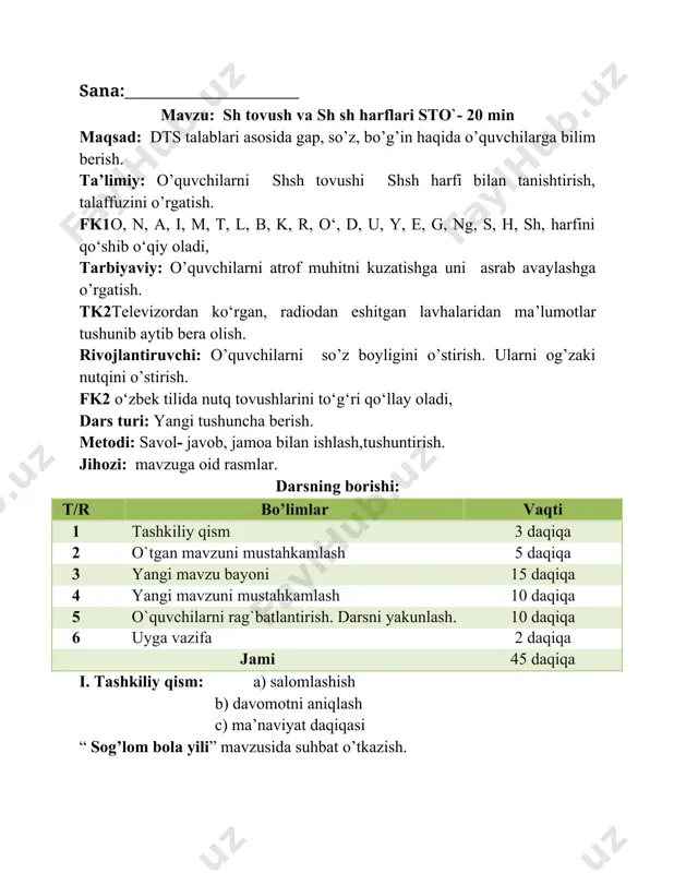a uchraydi. tishlarga til tegib keyin hosil bo’ladi. darslikda berilgan bo’g’inlarni o’qish: kataklar yordamida so’zlarni topish. sher, shaxmat, so’zlariga o’quvchilar ta’riflarini tinglash ular javoblarini mustahkamlash. uy hayvonlari haqida bilim berish. mushuk mavzusida matn yaratish: darslikda berilgan she’rni o’qituvchi o’qib beradi. o’quvchilar bilan birgalikda she’rni yod olish. mitti mosh mu-shuk-ki-nam mitti mosh shirin sut mushukka osh. olma bersam kelmaydi, non ye-yish-ni bilmaydi. iv. mustahkamlash dam olish daqiqasi: sh harflarining havorangda ifodalanganligi sababi so’raladi. harflarni top o’yini o’tkaziladi. o’quvchilar shakllar ichidan sh harfini ko’rsatadilar. darsda faol qatnashgan o’quvchi rajbatlantiriladi. sh tovushi qanday tovush? sh tovushi talaffuzini tushuntiring? sh tovushi so’zlarning qaysi qismlarida keladi? undosh tovushlar andozada qanday rangda ko’rsatiladi? o’quvchilar javoblarini tinglash, mustahkamlash. v. dars jarayonida faol qatnashgan o’quvchilarni rajbatlantirish. o’quvchilarning darsdagi ishtiroki va ijodkorligi, faolligi, topshiriqlarni bajarish darajasiga ko’ra o’qituvchi tomonidan rajbatlantirilib boriladi. iv. uyga vazifa: o‘qib kelish o`ibdo`:____________________________________________ image4.png image1.jpeg image2.png image3.png