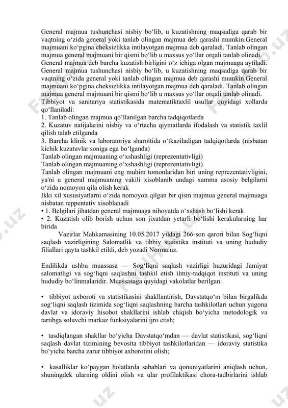 olinadi. general majmua deb barcha kuzatish birligini o‘z ichiga olgan majmuaga aytiladi. general majmua tushunchasi nisbiy bo‘lib, u kuzatishning maqsadiga qarab bir vaqtning o‘zida general yoki tanlab olingan majmua deb qarashi mumkin.general majmuani ko‘pgina cheksizlikka intilayotgan majmua deb qaraladi. tanlab olingan majmua general majmuani bir qismi bo‘lib u maxsus yo‘llar orqali tanlab olinadi. tibbiyot va sanitariya statistikasida matematiktaxlil usullar quyidagi xollarda qo‘llaniladi: 1. tanlab olingan majmua qo‘llanilgan barcha tadqiqotlarda 2. kuzatuv natijalarini nisbiy va o‘rtacha qiymatlarda ifodalash va statistik taxlil qilish talab etilganda 3. barcha klinik va laboratoriya sharoitida o‘tkaziladigan tadqiqotlarda (nisbatan kichik kuzatuvlar soniga ega bo‘lganda) tanlab olingan majmuaning o‘xshashligi (reprezentativligi) tanlab olingan majmuaning o‘xshashligi (reprezentativligi) tanlab olingan majmuani eng muhim tomonlaridan biri uning reprezentativligini, ya'ni u general majmuaning vakili xisoblanib undagi xamma asosiy belgilarni o‘zida nomoyon qila olish kerak ikki xil xususiyatlarni o‘zida nomoyon qilgan bir qism majmua general majmuaga nisbatan reppentativ xisoblanadi • 1. belgilari jihatdan general …
