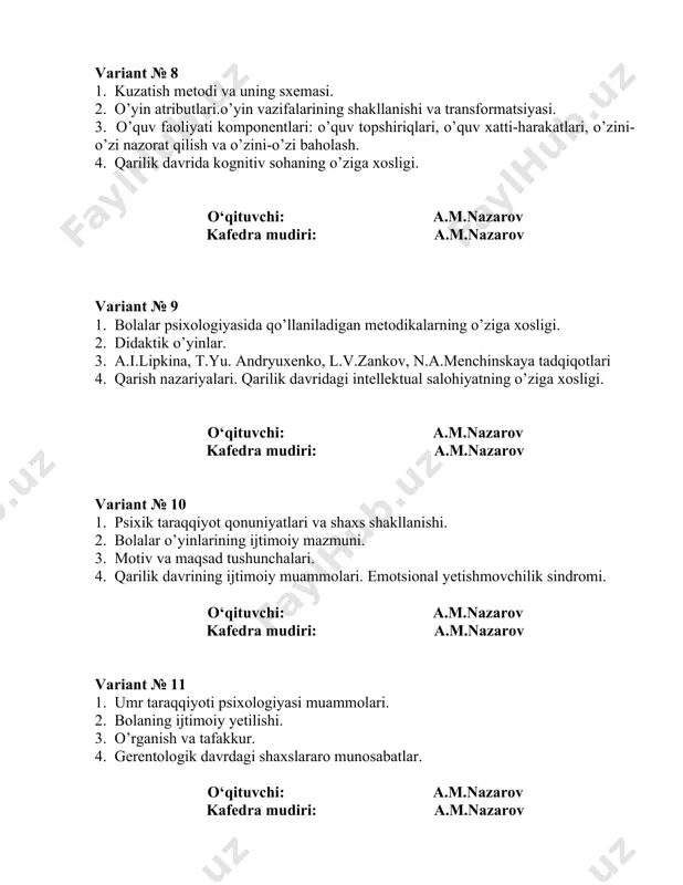 yrogumoral o’zgarishlar. 4. moslashuv va yolg’izlik muammolari. “yolg’izlik hissi” kompleksi va uning o’ziga xos xususiyatlari. o‘qituvchi: a.m.nazarov kafedra mudiri: a.m.nazarov variant № 14 1. biogenetik, sotsiogenetik va psixogenetik nazariyalar. 2. ilk bolalik davrida emotsional rivojlanish. 3. o’g’il va qiz bolalarda o’smirlik davrida jismoniy rivojlanishdagi farqlar. 4. qarilarni ijtimoiy-psixologik jihatdan qo’llab-quvvatlash muammolari. o‘qituvchi: a.m.nazarov kafedra mudiri: a.m.nazarov variant № 15 1. psixik taraqqiyot va ta’limning o’zaro munosabati. 2. bolaning individual hissiyotlari. 3. akseleratsiya va uning o’ziga xosligi. 4. uzoq umr ko’rishning biologik ijtimoiy va psixologik omillari. ijodiy salohiyat. o‘qituvchi: a.m.nazarov kafedra mudiri: a.m.nazarov variant № 16 1. l.s.vigotskiyning madaniy-tarixiy konsepsiyasi. 2. bolalardagi qo’rquv uning yuzaga kelish sabablari va omillari. 3. o’smirlik davrida kuzatiladigan asosiy psixologik o’zgarishlar. 4. qariyalar bilan psixologik – konsultatsiya tadbirlarini olib borish xususiyatlari. o‘qituvchi: a.m.nazarov kafedra mudiri: a.m.nazarov variant № 17 1. e.erikson, d.b.elkonin, e.g’.g’oziyev tabaqalash nazariyalari. 2. bolalardagi qo’rquvning ikki shakli to’g’risidagi ta’limot. 3. o’smirlik davridagi shaxslararo …