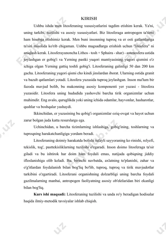 irinchi navbatda, axlatning to'planishi, zahar va o'g'itlardan foydalanish bilan bog'liq bo'lib, tuproq, tuproq va tirik mavjudotlar tarkibini o'zgartiradi. litosferani organishning dolzarbligi uning barcha foydali gazilmalarning manbai, antropogen faoliyatning asosiy ob'ektlaridan biri ekanligi bilan bog'liq. kurs ishi maqsadi: litosferaning tuzilishi va unda ro'y beradigan hodisalar haqida ilmiy-metodik tavsiyalar ishlab chiqish. kurs ishi ob'ekti: litosferaning tuzilishi va unda roy beradigan hodisalar bilan tanishtirish jarayoni kurs ishi predmeti: litosferaning tuzilishi va unda ro'y beradigan hodisalar bilan tanishtirish ko'nikmalari kurs ishining amaliy ahamiyati. kurs ishi jarayonida ilgari surilgan fikrlardan, yondashuvlardan hamda samaradorligini ta'minlovchi kurs ishi natijalaridan pedagogik fanlar bo'yicha ma'ruzalar tayyorlash, qo'llanmalar yaratish, shuningdek metodik tavsiyanomalar yaratishda, ish tajribalarini ommalashtirishda samarali foydalanishga xizmat qiladi. 1.yerning ichki tuzilishi yer shari turli xil qattiq, suyuq va gazsimon moddalardan iborat boiib, bu moddalar solishtirma ogirligiga qarab joylashgan. solishtirma ogirligi kattaroq boigan moddalar yeming yadro qismida, aksincha, yengilroqlari esa ustki qismida joylashgan. yeming ustki qismi (yer po‘sti) ko‘proq …