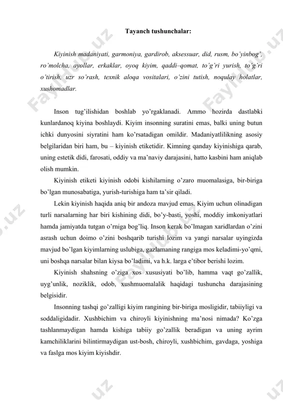 si nimada? ko’zga tashlanmaydigan hamda kishiga tabiiy go’zallik beradigan va uning ayrim kamchiliklarini bilintirmaydigan ust-bosh, chiroyli, xushbichim, gavdaga, yoshiga va faslga mos kiyim kiyishdir. ammo bu faqat axloqiy tarbiya bilan bog’liq emas. balki estetik tarbiyaning qanday shakllaganligi bilan bog’liq. rivojlangan estetik did insonni nafaqat kiyinish, yashash umuman turmush tarzini go’zallashtiradi, balki avvaldan qaysi andoza yoki qaysi ranglar rusm bo’lishini ilg’ash qobiliyatini paydo qiladi. badiiy asarlar, san’at turlarini estetik idrok yetish, estetik anglashni shakllantirish didga juda yaxshi ta’sir qiladi. bunda siz nafaqat boshqalar kabi chiroyli yashashingiz, balki o’z uslubingizni yaratib, ularning tanloviga ta’sir qilishingiz ham mumkin. erkaklar va ayollar uchun zamonaviylik. kiyim ma’lum davr va ijtimoiy sharoitda kishilarning go’zallik haqidagi qarashlari mujassamlashadigan moda – rusm bilan bog’liq. kishilik jamiyati rivoji jarayonida bu qarashlar o’zgara boradi, shu munosabat bilan moda ham uzluksiz o’zgarib turadi. o’zbek xalqining milliy madaniyati, urf-odatlari asrlar davomida davr va sharoitga, jamiyat taraqqiyotiga moslashib o’zgarib kelgan. tarixga aylangan kiyim …