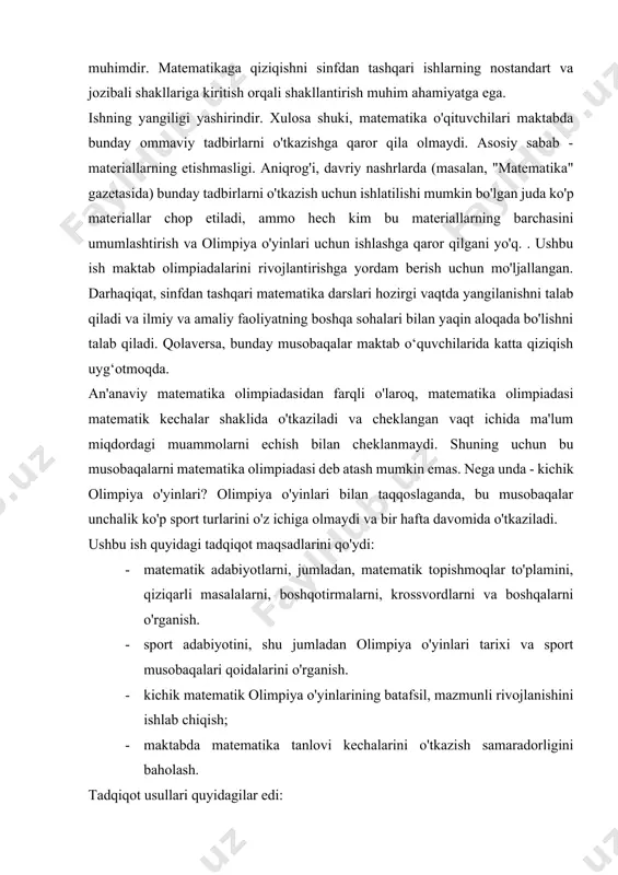 ri tarixi va sport musobaqalari qoidalarini o'rganish. · kichik matematik olimpiya o'yinlarining batafsil, mazmunli rivojlanishini ishlab chiqish; · maktabda matematika tanlovi kechalarini o'tkazish samaradorligini baholash. tadqiqot usullari quyidagilar edi: adabiyot bilan ishlash, o'z rivojlanishi. o'rta maktabda matematika musobaqalarini tahlil qilish. tadqiqot muammosi musobaqa kechalarining ayrim turlarini tizimlashtirish va kichik olimpiya o'yinlari dasturiga muvofiq musobaqalarni o'tkazish metodikasini ishlab chiqishdan iborat. o'yin - bu ijodkorlik, o'yin - mehnat. o'yin davomida o'quvchilarda diqqatni jamlash, mustaqil fikrlash, diqqatni rivojlantirish, bilimga intilish odatlari shakllanadi. o'yinga maftun bo'lgan bolalar o'rganayotganlarini sezmaydilar: ular o'rganadilar, yangi narsalarni eslaydilar va ijodiy tasavvurlarini rivojlantiradilar. hatto eng passiv talabalar ham katta ishtiyoq bilan o'yinga qo'shilishadi. matematik o'yinlar o'rganish va o'yin, mehnat va dam olishni birlashtiradi. ular matematik qobiliyatlarni, aql-zakovatni, mantiqiy fikrlashni rivojlantiradi, xotirani mustahkamlaydi. dasturiy materialdan foydalanish maktab o'quvchilarining aqliy faolligini oshiradi va o'rganish uchun shaxsiy motivlarning paydo bo'lishiga yordam beradi. matematikaning turli sohalari bo'yicha talabalar uchun yangi ma'lumotlarni o'z ichiga …