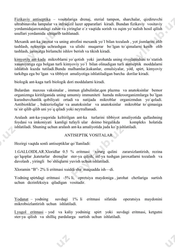 tiladigan barcha dorilar kiradi. biologik ant-kaga turli biologik dori moddalarni kiradi. bulardan maxsus vaksinalar , immun glabulinlar,qon plazma va anatoksinlar bemor organizmga kiritilganida uning umumiy immuniteti hamda mikroorganizmlarga bo`lgan kurashuvchanlik qobiliyati ortadi va natijada mikroblar organizmdan yo`qoladi. antibiotiklar , bakteriofaglar va anatoksinlar va anatoksinlar mikroblar to`qimasiga ta`sir qilib qilib uni yo`q qiladi yoki neytrallanadi. aralash ant-ka-yuqorida keltirilgan ant-ka turlarini tibbiyot amaliyotida qullashning foydasi va imkoniyati kamligi tufayli ular doimo birgalikda kompleks holatida ishlatiladi. shuning uchun aralash ant-ka amaliyotida juda ko`p ishlatiladi. antiseptik vositalar hozirgi vaqtda sonli antiseptiklar qo`llaniladi: 1.galloidlar.xloridlar 0.5 % eritmasi xirurg qulini zararsizlantirish, rezina qo`lqoplar ,katetarlar drenajlar ster-ya qilish, inf-ya tushgan jaroxatlarni tozalash va davolash , yiringli bo`shliqlarni yuvish uchun ishlatiladi. xloramin “b”- 2% li eritmasi xuiddi shu maqsadda ish—di. yodning spirtdagi eritmasi -5% li, opretsiya maydoniga , jarohat chetlariga surtish uchun dezinfeksiya qiladigan vositadir. yodanat – yodning suvdagi 1% li eritmasi sifatida operatsiya maydonini mikrobsizlantirish uchun ishlatiladi. …