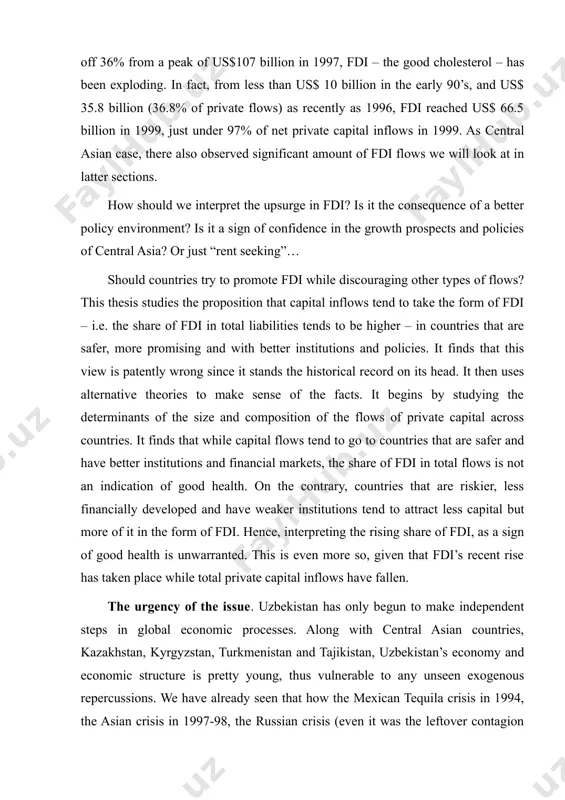 on its head. it then uses alternative theories to make sense of the facts. it begins by studying the determinants of the size and composition of the flows of private capital across countries. it finds that while capital flows tend to go to countries that are safer and have better institutions and financial markets, the share of fdi in total flows is not an indication of good health. on the contrary, countries that are riskier, less financially developed and have weaker institutions tend to attract less capital but more of it in the form of fdi. hence, interpreting the rising share of fdi, as a sign of good health is unwarranted. this is even more so, given that fdi’s recent rise has taken place while total private capital inflows have fallen. the urgency of the issue. uzbekistan has only begun to make independent steps in global economic processes. along with …