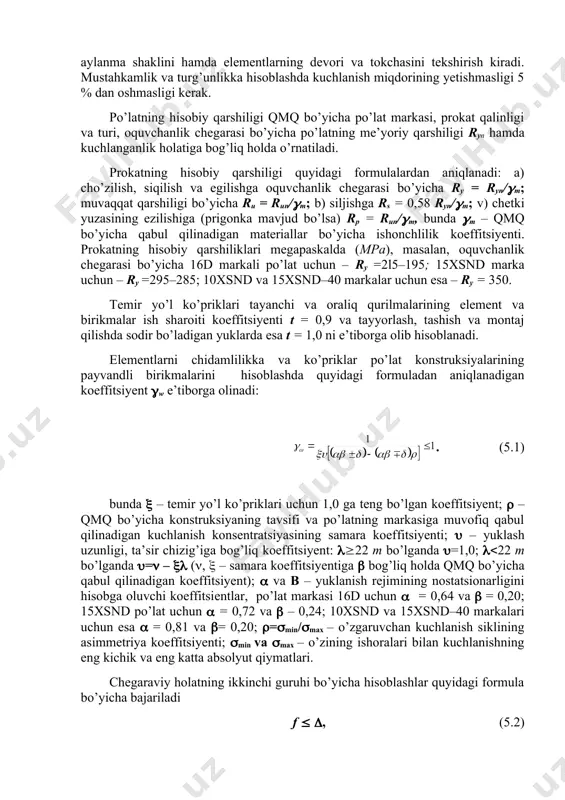 yihalash me’yorlarini hisobga olib tanlanadi. po’lat ko’prik konstruksiyalarning elementlarini chegaraviy holatning birinchi guruhi bo’yicha hisoblash mustahkamlik, chidamlilik, umumiy va mahalliy turg’unlikka tekshirishni o’z ichiga oladi. o’ta mustahkam boltli birikmalari bilan elementlarni mustahkamlikka hisoblashda netto kesim, chidamlilikka, turg’unlikka va bikirlikka hisoblashda esa brutto kesim qabul qilinadi. egiladigan elementlarni mustahkamlikka hisoblashda kesimlarda plastik deformatsiyalarni chegaralangan tarqqiyotiga ruxsat etiladi. тurg’unlikka hisoblashlarga turg’unlik yo’qolishining tekis va egilma-aylanma shaklini hamda elementlarning devori va tokchasini tekshirish kiradi. mustahkamlik va turg’unlikka hisoblashda kuchlanish miqdorining yetishmasligi 5 % dan oshmasligi kerak. po’latning hisobiy qarshiligi qmq bo’yicha po’lat markasi, prokat qalinligi va turi, oquvchanlik chegarasi bo’yicha po’latning me’yoriy qarshiligi ryn hamda kuchlanganlik holatiga bog’liq holda o’rnatiladi. prokatning hisobiy qarshiligi quyidagi formulalardan aniqlanadi: a) cho’zilish, siqilish va egilishga oquvchanlik chegarasi bo’yicha ry = ryn/(m; muvaqqat qarshiligi bo’yicha ru = run/(m; b) siljishga rs = 0,58 ryn/(m; v) chetki yuzasining ezilishiga (prigonka mavjud bo’lsa) rp = run/(m, bunda (m – qmq …