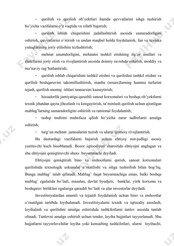 tish va rivojlantirish asosida doimiy ravishda oshirish, moddiy va ma’naviy rag’batlantirish; · qurilish ishlab chiqarishini tashkil etishni va qurilishni tashkil etishni va qurilish boshqaruvini takomillashtirish, manba (resurs)larning hamma turlarini tejash, qurilish-montaj ishlari tannarxini kamaytirish; · hissadorlik jamiyatiga qarashli sanoat korxonalari va boshqa ob’yektlarni texnik jihatdan qayta jihozlash va kengaytirish, ta’minlash qurilish uchun ajratilgan mablag’larning samaradorligini oshirish va ratsional foydalanish; · tashqi muhitni muhofaza qilish bo’yicha zarur tadbirlarni amalga oshirish; · turg’un mehnat jamoalarini tuzish va ularni ijtimoiy rivojlantirish. bu dasturdagi vazifalarni bajarish uchun ehtiyoj mavjudligi asosiy yurituvchi kuch hisoblanadi. bozor iqtisodiyoti sharoitida ehtiyojni anglagan va shu ehtiyojni qoniqtiruvchi shaxs buyurtmachi deyiladi. ehtiyojni qoniqtirish bino va inshootlarni qurish, sanoat korxonalari qurilishida texnologik uskunalar o’rnatilishi va ishga tushirilish bilan bog’liq. bunga mablag’ talab qilinadi. mablag’ faqat buyurmachiga emas, balki boshqa mablag’ egalarida bo’ladi, masalan, davlat byudjeti, banklar, yirik korxona va boshqaruv birliklari egalariga qarashli bo’ladi va ular investorlar deyiladi. investitsiyalardan unumli va …