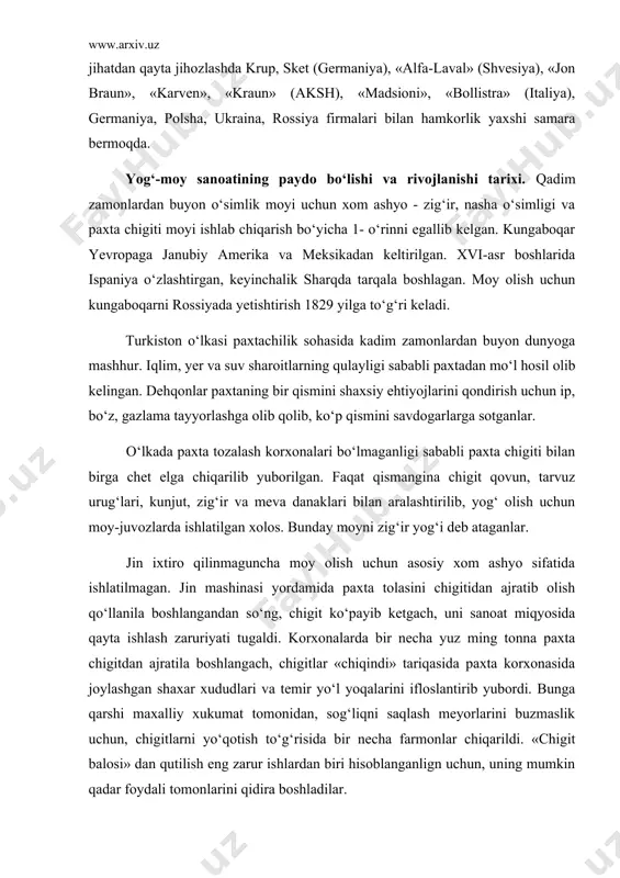 sanoat miqyosida qayta ishlash zaruriyati tugaldi. korxonalarda bir necha yuz ming tonna paxta chigitdan ajratila boshlangach, chigitlar «chiqindi» tariqasida paxta korxonasida joylashgan shaxar xududlari va temir yо‘l yoqalarini ifloslantirib yubordi. bunga qarshi maxalliy xukumat tomonidan, sog‘liqni saqlash meyorlarini buzmaslik uchun, chigitlarni yо‘qotish tо‘g‘risida bir necha farmonlar chiqarildi. «chigit balosi» dan qutilish eng zarur ishlardan biri hisoblanganlign uchun, uning mumkin qadar foydali tomonlarini qidira boshladilar. xix asrning ikkinchi yarmida о‘rta osiyoda yog‘ korxonasi qurish zaruriyati paydo bо‘ldi. 1883 yilda laxtin, sagatelev va boshqalar kо‘qonda yog‘ korxonasini qurdilar. ammo ularning bu sohada qilgan harakatlari, mahalliy xalq paxta moyini iste’mol qilmagani va uni boshqa maqsadlarda ishlata olmaganligi uchun, deyarli natija bermadi. xorvat va yugovich 1893 yilda kattaqо‘rg‘onda yog‘ korxonasini qurib, 1896 yilda о‘z mahsulotlaridan ancha qism moyni moskvaga jо‘natdilar. keyingi yil shu korxonada ishlab chiqarilgan bir vagon moy moskvaga yuborildi. buni kо‘rgan kapitalistlar yog‘ korxonalari qurish ishini jadallashtirib yubordilar. sekin-asta paxta moyini iste’mol …