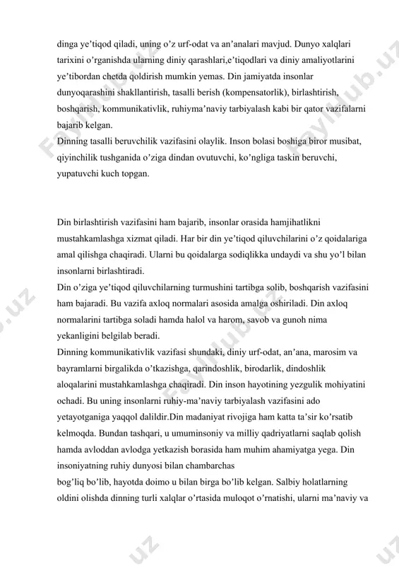 . bundan tashqari, u umuminsoniy va milliy qadriyatlarni saqlab qolish hamda avloddan avlodga yetkazish borasida ham muhim ahamiyatga yega. din insoniyatning ruhiy dunyosi bilan chambarchas bogʼliq boʼlib, hayotda doimo u bilan birga boʼlib kelgan. salbiy holatlarning oldini olishda dinning turli xalqlar oʼrtasida muloqot oʼrnatishi, ularni maʼnaviy va ruhiy jihatdan yaqinlashtirishi, zulm va zoʼravonlikka qarshi birgalikda kurashga chaqirishi alohida ahamiyat kasb yetmoqda. barcha dinlar yezgulikni targʼib qiladi. 3.dinning dunyo xalqlari madaniyatidagi oʼrni insoniyat tarixidan yaxshi bilamizki, dunyoning hech bir mintaqasi xalqi maʼlum bir din va yeʼtiqodlar tizimisiz oʼz shaxsiy va ijtimoiy hayotini tasavvur qila olmagan. tarixiy davrning barcha bosqichlarida jamiyatning asosiy boʼgʼinlari oʼz faoliyatlarini yuritish uchun u yoki bu diniy yeʼtiqod tamoyillariga tayanganlar. mazkur holat barcha xalq va millatlarga xosdir. din va uning arkonlari, avvalambor, ijtimoiy koʼmakka muhtoj kishilarni himoya qilishga xizmat qilgan. keyinchalik yesa baʼzi hukmron doiralar dindan oʼz ijtimoiy-iqtisodiy va siyosiy mavqelarini mustahkamlash maqsadlarida foydalanishga intildilar. bunda gʼayriinsoniy xatti-harakatlarni …