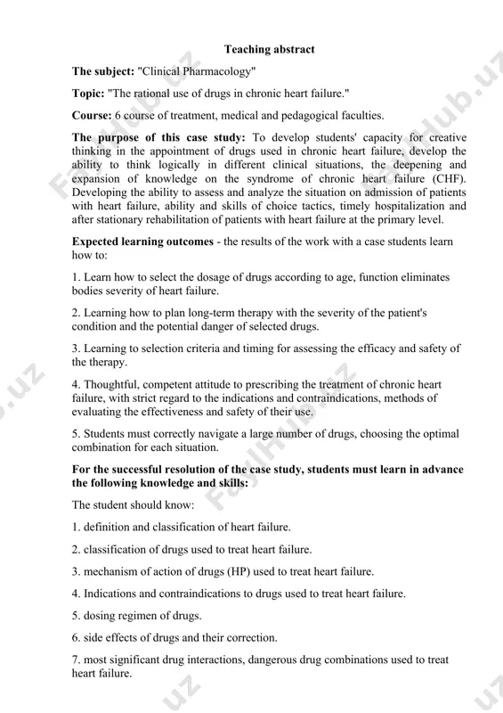 f heart failure. 2. classification of drugs used to treat heart failure. 3. mechanism of action of drugs (hp) used to treat heart failure. 4. indications and contraindications to drugs used to treat heart failure. 5. dosing regimen of drugs. 6. side effects of drugs and their correction. 7. most significant drug interactions, dangerous drug combinations used to treat heart failure. 8. monitoring of the effectiveness and safety of the application of drugs used in the treatment of chf. this case reflects the real situation in primary care. sources of information case: 1. kukes v.g. clinical pharmacology.moscow, 2008. 2. belousov y.b. clinical pharmacology and pharmacotherapy.moscow, 2003. 3. mamadov y.m. clinics pharmacology.tashkent, 2006. 4. bertram kattsung. basic and clinical pharmacology.moscow, 2001. 5. usmanov r.i., zuevа e.b. cardiology.algorithms for diagnosis and treatment.tashkent, 2007. 6. filippenko n.g., povetkin s.v. clinical pharmacology and pharmacotherapy in tables, charts and algorithms. 2004. 7. zuevа e.b., bakiyevа …