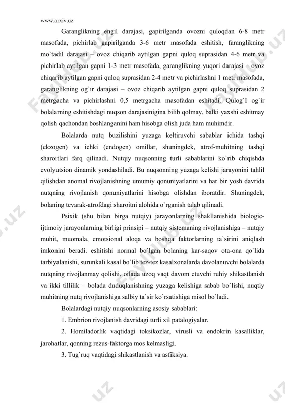 bo`lib tez-tez kasalxonalarda davolanuvchi bolalarda nutqning rivojlanmay qolishi, oilada uzoq vaqt davom etuvchi ruhiy shikastlanish va ikki tillilik – bolada duduqlanishning yuzaga kelishiga sabab bo`lishi, nuqtiy muhitning nutq rivojlanishiga salbiy ta`sir ko`rsatishiga misol bo`ladi. bolalardagi nutqiy nuqsonlarning asosiy sabablari: 1. embrion rivojlanish davridagi turli xil patalogiyalar. 2. homiladorlik vaqtidagi toksikozlar, virusli va endokrin kasalliklar, jarohatlar, qonning rezus-faktorga mos kelmasligi. 3. tug`ruq vaqtidagi shikastlanish va asfiksiya. 4. bola rivojlanishining birinchi yilidagi bosh miya kasalliklari (meningit, ensefalit). 5. miyaning chayqalishi bilan birga sodir bo`ladigan bosh miya jarohatlari. 6. nasliy faktorlar. bunday hollarda nutq buzilishlari umumiy nerv sistemasi buzilishlarining bir qismini tashkil etib, intellektual va harakat kamchiliklari bilan birga kuzatiladi. 7. ijtimoiy-maishiy sharoitning yomonligi. bu holat mikroijtimoiy qarovsizlikka, vegetativ disfunksiyaga, emosional-irodaviy muhitning buzilishlariga va nutqning rivojlanmay qolishiga sabab bo`ladi. yuqorida ko`rsatib o`tilgan sabablar, ayrim hollarda ularning birgalikda qo`shilib kelishi nutqning turli tomonlarining buzilishiga sabab bo`lishi mumkin. hamma nutq buzilishlari kelib chiqishiga ko`ra ikki …