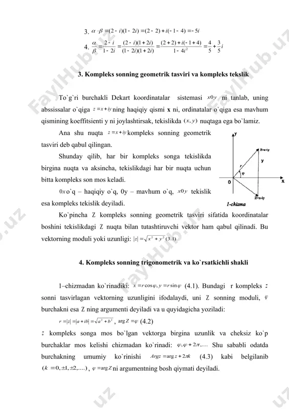 mallar agar α=a+ib va β=c+id kompleks sonlar berilgan bo`lsa: 1. qo`shish va ayirish. α±β=(a+ib)±(c+id)=(a±c)+i(b±d) 2. ko`paytirish va bo`lish agar va o`zaro qo`shma sonlar berilgan bo`lsa: , 1-misol. kompleks sonlarning yig`indisi, ayirmasi, ko`paytmasi va nisbatini toping. yechish. 1. 2. 3. 4. 3. kompleks sonning geometrik tasviri va kompleks tekslik to`g`ri burchakli dekart koordinatalar sistemasi ni tanlab, uning abssissalar o`qiga ning haqiqiy qismi x ni, ordinatalar o`qiga esa mavhum qismining koeffitsienti y ni joylashtirsak, tekislikda nuqtaga ega bo`lamiz. ana shu nuqta kompleks sonning geometrik tasviri deb qabul qilingan. shunday qilib, har bir kompleks songa tekislikda birgina nuqta va aksincha, tekislikdagi har bir nuqta uchun bitta kompleks son mos keladi. o`q – haqiqiy o`q, 0y – mavhum o`q, tekislik esa kompleks tekislik deyiladi. ko`pincha kompleks sonning geometrik tasviri sifatida koordinatalar boshini tekislikdagi nuqta bilan tutashtiruvchi vektor ham qabul qilinadi. bu vektorning moduli yoki uzunligi: 4. kompleks sonning trigonometrik va ko`rsatkichli shakli 1–chizmadan ko`rinadiki: …