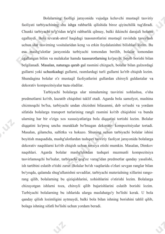 f etish mumkin. shuningdek, bolalarning mustaqil tasviriy faoliyatlari o'zaro, ya'ni rasm, loy, applikatsiya, qurish yasash bilan chambarchas bog'liqdir. bolalarning bu faoliyatlari ularni tashkil etadigan roli o'yinlar bilan ham bog'liqdir. yirik qurilish detallaridan jamoa fermasi, kino, do'kon quradilar, bu o'yin uchun loydan sabzavot va mevalar yasaydilar. har bir bola mustaqil tasviriy faoliyat jarayonida tarbiyachi oldiga kelib, o'ziga kerakli zarur narsani so'rab olishi, tushuntixib berishi va u bilan nima ish qilmoqchi ekanligi haqida so'zlab berishi mumkin. bu jarayonda bolalar o'z oldiga aniq maqsad qo'yib, uni bajarish usullarini, yo'llarini o'zlari mustaqil axtarib topishga harakat qiladilar. bolalarning faolligi jarayonida vujudga keluvchi mustaqil tasviriy faoliyati tarbiyachining shu ishga rahbarlik qilishida biroz qiyinchilik tug'diradi. chunki tarbiyachi to'g'ridan to'g'ri rahbarlik qilmay, balki ikkinchi darajali holatni egallaydi. bola tevarak-atrof haqidagi taassurotlarini mustaqil ravishda tasvirlash uchun ular tasvirning vositalaridan keng va erkin foydalanishni bilishlari lozim. bu esa mashg'ulotlar jarayonida tarbiyachi tomondan berilib, bolalar tomondan egallangan bilim va malakalar hamda …