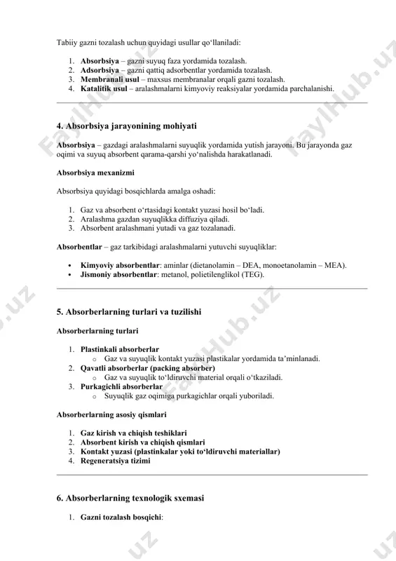 ik yordamida yutish jarayoni. bu jarayonda gaz oqimi va suyuq absorbent qarama-qarshi yo‘nalishda harakatlanadi. absorbsiya mexanizmi absorbsiya quyidagi bosqichlarda amalga oshadi: 1. gaz va absorbent o‘rtasidagi kontakt yuzasi hosil bo‘ladi. 2. aralashma gazdan suyuqlikka diffuziya qiladi. 3. absorbent aralashmani yutadi va gaz tozalanadi. absorbentlar – gaz tarkibidagi aralashmalarni yutuvchi suyuqliklar: · kimyoviy absorbentlar: aminlar (dietanolamin – dea, monoetanolamin – mea). · jismoniy absorbentlar: metanol, polietilenglikol (teg). 5. absorberlarning turlari va tuzilishi absorberlarning turlari 1. plastinkali absorberlar · gaz va suyuqlik kontakt yuzasi plastikalar yordamida taʼminlanadi. 2. qavatli absorberlar (packing absorber) · gaz va suyuqlik to‘ldiruvchi material orqali o‘tkaziladi. 3. purkagichli absorberlar · suyuqlik gaz oqimiga purkagichlar orqali yuboriladi. absorberlarning asosiy qismlari 1. gaz kirish va chiqish teshiklari 2. absorbent kirish va chiqish qismlari 3. kontakt yuzasi (plastinkalar yoki to‘ldiruvchi materiallar) 4. regeneratsiya tizimi 6. absorberlarning texnologik sxemasi 1. gazni tozalash bosqichi: · tabiiy gaz absorber minorasiga yuboriladi. · absorbent (masalan, …