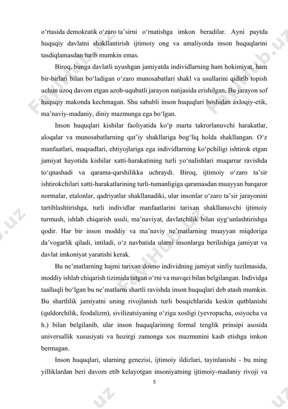 eskin qutblanishi (quldorchilik, feodalizm), sivilizatsiyaning o‘ziga xosligi (yevropacha, osiyocha va h.) bilan belgilanib, ular inson huquqlarining formal tenglik prinsipi asosida universallik xususiyati va hozirgi zamonga xos mazmunini kasb etishga imkon bermagan. inson huquqlari, ularning genezisi, ijtimoiy ildizlari, tayinlanishi - bu ming yilliklardan beri davom etib kelayotgan insoniyatning ijtimoiy-madaniy rivoji va siyosiy, huquqiy, etik, falsafiy va diniy fikrning muqarrar tarzda diqqat markazida bo‘lib kelgan ―abadiy muammolardan biri hisoblanadi. turli davrlarda bu muammo siyosiy-huquqiy muammo bo‘lib qolishi bilan birga, u jamiyatda mavjud huquq va burchlarni sinfiy cheklovli taqsimlashni asoslantirishda va himoya qilishda manfaatdor bo‘lgan hokimiyat tepasida turgan sinflarning ijtimoiy pozitsiyasiga, ijtimoiy taraqqiyotning tarixiy bosqichiga bog‘liq holda goh diniy, goh etik, goh falsafiy mazmun kasb etgan. inson huquqlari - ko‘p qirrali, ko‘p o‘lchovli voqelik. bu muayyan darajada inson huquqlari o‘z ifodasini topgan huquqiy normalar genezisi bilan bog‘liq. inson huquqlarini g‘oyaviy ta’limot jihatidan asoslantirish -bu davlat hokimiyatining xohishi va o‘zboshimchaligiga bog‘liq bo‘lmagan insonning tabiiy, …