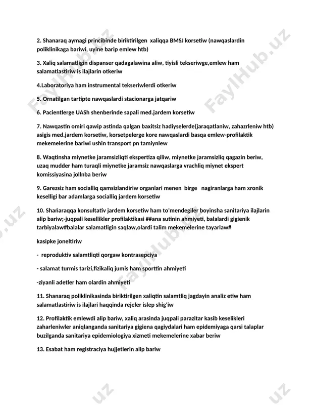 oliklinikaga bariwi, uyine barip emlew htb) 3. xaliq salamatligin dispanser qadagalawina aliw, tiyisli tekseriwge,emlew ham salamatlastiriw is ilajlarin otkeriw 4.laboratoriya ham instrumental tekseriwlerdi otkeriw 5. ornatilgan tartipte nawqaslardi stacionarga jatqariw 6. pacientlerge uash shenberinde sapali med.jardem korsetiw 7. nawqastin omiri qawip astinda qalgan baxitsiz hadiyselerde(jaraqatlaniw, zahazrleniw htb) asigis med.jardem korsetiw, korsetpelerge kore nawqaslardi basqa emlew-profilaktik mekemelerine bariwi ushin transport pn tamiynlew 8. waqtinsha miynetke jaramsizliqti ekspertiza qiliw, miynetke jaramsizliq qagazin beriw, uzaq mudder ham turaqli miynetke jaramsiz nawqaslarga vrachliq miynet ekspert komissiyasina jollnba beriw 9. garezsiz ham socialliq qamsizlandiriw organlari menen birge nagiranlarga ham xronik keselligi bar adamlarga socialliq jardem korsetiw 10. shańaraqqa konsultativ jardem korsetiw ham to'mendegiler boyinsha sanitariya ilajlarin alip bariw;-juqpali kesellikler profilaktikasi ##ana sutinin ahmiyeti, balalardi gigienik tarbiyalaw#balalar salamatligin saqlaw,olardi talim mekemelerine tayarlaw# kasipke joneltiriw - reproduktiv salamtliqti qorgaw kontrasepciya - salamat turmis tarizi,fizikaliq jumis ham sporttin ahmiyeti -ziyanli adetler ham olardin ahmiyeti 11. shanaraq poliklinikasinda biriktirilgen …
