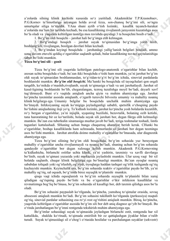 ishda, jarohatning atrofi va jismdagi umumiy o‘zgarishlarni batafsil aniqlash va to‘g‘ri talqin qilish lozim. ayni paytda sil jarohatiga o‘xshash o‘zgarishlar bilan kechadigan kasalliklarni ham hisobga olish lozim. shu bilan birga bemorlarni klinik-laborator tekshirish va boshqa kasalliklar bilan solishtirib ko‘rish ma’lum qonuniyatlarni buzmasdan amalga oshirilishi lozim. kasallik belgilari tayanch-harakat a’zolari silida patologo-anatomik o‘zgarishlar yallig‘lanish jarayoniga bog‘liq holda birga kechadi. sildagi yallig‘lanish belgilari o‘tkir yallig‘lanishga xos klassik ko‘rinishda bo‘lib, undan farqli o‘laroq, tayanch-harakat a’zolar silida bir oz sekin, o‘zgacha tarzda kechadi. jarohat belgilarining o‘ta og‘ir, og‘ir yoki nisbatan engil kechishi kasallikning tayanch-harakat a’zolarida joylashgan o‘rniga bog‘liq. ma’lumki, kasallikdan 80% dan ortiq holatda umurtqa, son-chanoq va tizza bo‘g‘imlari jarohatlanadi. bu erda asosan, yuqorida ko‘rsatilgan a’zolarda silning klinik kechishi xususida so‘z yuritiladi. akademiklar t.p.krasnobaev, p.g.kornev ta’limotlariga suyangan holda avval tizza, son-chanoq bo‘g‘imi sili, so‘ngra umurtqalar siliga to‘xtaldik. yana shuni aytib o‘tish lozimki, kasallik tayanch-harakat a’zolarida ma’lum bir tartibda kechadi, bu esa kasallikning rivojlanish jarayonini …