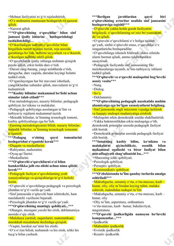 biyotlarni yaratuvchi jamoa o‘qituvchilar, kompyuter dasturchilari bilan birgalikda faoliyat olib boradi. =ta’lim va tarbiya jarayonini yanada mukammal tashkil qilish takomillashtiriladi va pedagogik faoliyatning samaradorligini oshirish monitoringi tashkil etiladi. ***o‘quvchiga “pedagogik ta’sir ko‘rsatish” deganda tushuniladigan g‘oyani belgilang. =faoliyatni doimiy nazorat qilish =ta’lim-tarbiya jarayonida o‘qituvchining tarbiyalanuvchisiga nisbatan shaxsiy munosabatlarida namoyon bo‘ladigan faoliyat. =tarbiyalanuvchiga ongli intizom va mustaqil fikr yuritish ko‘nikmalarini hosil qilish, unga muntazam va tizimli ta’sir ko‘rsatish. =tarbiyaviy va amaliy faoliyatni doimiy nazorat qilish, o‘quvchilar tafakkurini shakllantirish. ***pedagogik jarayonning harakat vositasi... *** =pedagogik o‘zaro ta’sir =faoliyat =pedagogik vaziyat =pedagogik hodisa ***darsning an’anaviy metodlarini ko‘rsating. =mantiqiy, o‘z-o‘zini nazorat qilish metodlari. =og‘zaki ko‘rgazmali, o‘z-o‘zini nazorat qilish metodlari =ko‘rgazmali, mantiqiy, ommaviy metodlari =aralash darslar, bilimlarni mustahkamlash va takrorlash darslari, bilimlarni umumlashtirish darslari. ***pedagogik faoliyatning obyekti*** =shaxs. =inson. =o‘quvchi. =bola ***o‘qituvchining dilkashligi uchta tarkibiy qismni birlashtiruvchi jarayon bo‘lib, u ... *** =muloqotda zaruriyatning mavjudligi; yaxshi kayfiyat; kommunikativ ko‘nikma va malakalarga ega bo‘lish. =o‘qituvchilik qobiliyati; perseptiv …