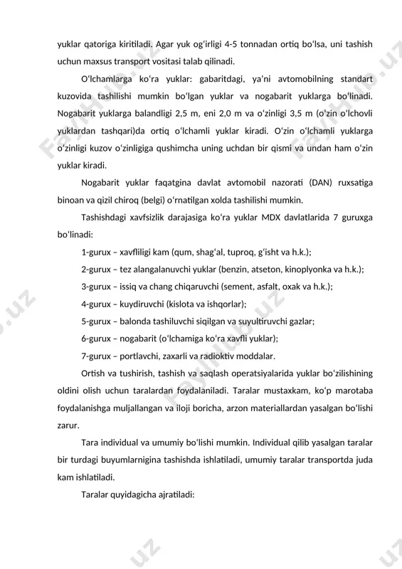 , sopol (kiramika), qog‘oz-kartonli, tuqima korzina. yashik, qoplar (matoli, qog‘oz qop), bitumlashtirilgan yoki bitumlashtirilmagan, polietelen (mineral o‘g‘itlar uchun), metal va yog‘ochli bochka va boshqa taralar ko‘proq ishlatiladi. odatda, tashish, ortish va tushirish operatsiyalarida yuklarning butligini saqlash maqsadida taralar markirovkalanadi. markirovkalash 4 xil bo‘ladi: tovar markirovkasi – ishlab chiqaruvchi zavod nomi, yuk turi va uning og‘irligi ko‘rsatiladi; yuk markirovkasi – junatilish va qabul qilinish joyi (punkti), yuk jo‘natuvchi va qabul etuvchilar ko‘rsatiladi; transport markirovkasi –to‘ldirilgan tovar hujjati nomeri (tartibi) va joylar soni ko‘rsatiladi; maxsus markirovka – yukning ayrim xususiyatlari ko‘rsatiladi: “surilmasin”, “ustki qismi”, “ixtiyot bo‘ling-sinadi” yoki fujer rasmi, “nurdan saqlaning” va h.k. markirovkada ko‘rsatilgan talablarni bajarish tashuvchilar, ortish va tushirish operatsiyasini bajaruvchilar, omborlarda saqlovchilar va boshqa shaxslar uchun majburiydir. taralar konteyner va tagliklar ko‘rinishida bo‘ladi. konteyner – bu ko‘p marotaba ishlatuvchi tara bo‘lib, ular transport vositalaridagi orti-tushirish ishlarini mexanizatsiyalashga imkon beradi. 2. avtotransport korxonalarining yuk tashish hajmi va yuk oboroti. har …