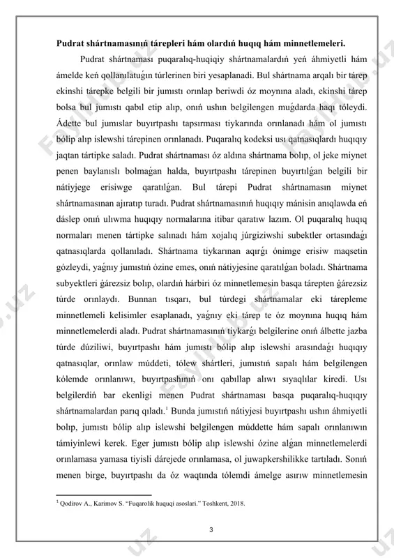 mıstı bólip alıp islewshi arasındaǵı huqıqıy qatnasıqlar, orınlaw múddeti, tólew shártleri, jumıstıń sapalı hám belgilengen kólemde orınlanıwı, buyırtpashınıń onı qabıllap alıwı sıyaqlılar kiredi. usı belgilerdiń bar ekenligi menen pudrat shártnaması basqa puqaralıq-huqıqıy shártnamalardan parıq qıladı.[footnoteref:1] bunda jumıstıń nátiyjesi buyırtpashı ushın áhmiyetli bolıp, jumıstı bólip alıp islewshi belgilengen múddette hám sapalı orınlanıwın támiyinlewi kerek. eger jumıstı bólip alıp islewshi ózine alǵan minnetlemelerdi orınlamasa yamasa tiyisli dárejede orınlamasa, ol juwapkershilikke tartıladı. sonıń menen birge, buyırtpashı da óz waqtında tólemdi ámelge asırıw minnetlemesin aladı. pudrat shártnamasın dúziw tártibi nızam menen belgilengen tártipte ámelge asırıladı. shártnama jazba túrde dúziledi hám onda táreplerdiń anıq rekvizitleri, jumıstıń mazmunı, kólemi, múddeti, bahası, tólem tártibi, juwapkershilik máseleleri hám kelispewshiliklerdi sheshiw tártibi kórsetiledi. shártnama eki nusqada dúzilip, hár bir tárep ushın bir nusqadan beriledi. pudrat shártnamasın dúziwden aldın tárepler bir-biriniń jumıs tájiriybesi, texnikalıq imkaniyatları, finanslıq jaǵdayı haqqında maǵlıwmat toplaydı. ayırım jaǵdaylarda texnikalıq tapsırma yamasa joybarlaw-smeta hújjetleri tiykarında shártnama dúziledi. …