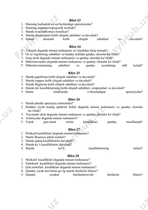 va qanday choralar ko‘riladi? 4. mikrotravmalar deganda nimani tushunasiz va qanday choralar ko‘riladi? 5. mikrotravmalarning sabablari va qanday asoratlarga olib keladi? bilet-25 1. itlarda papilloma kelib chiqish sabablari va davolash? 2. itlarda xuppoz kelib chiqish sabablari va davolash? 3. itlarda flegmona kelib chiqish sabablari va davolash? 4. itlarda teri kasalliklarining kelib chiqish sabablari, simptomlari va davolash? 5. itlarni ichaklarida о‘tkaziladigan operasiyalar? bilet-26 1. itlarda plastik operasiya elementlari? 2. haddan ziyod mashq qildirish holati deganda nimani tushunasiz va qanday choralar ko‘riladi? 3. travmatik shok deganda nimani tushunasiz va qanday choralar ko‘riladi? 4. aritmiyalar deganda nimani tushunasiz? 5. yurak qon-tomir tizimi kasalliklari qanday tasniflanadi? bilet-27 1. perikard kasalliklari deganda nimani tushunasiz? 2. itlarni fiksasiya qilish usullari? 3. itlarda quloq kasalliklarini davolash? 4. itlarda ko’z kasalliklarini davolash? 5. itlarda ko’z kasalliklarining turlari? bilet-28 1. miokard kasalliklari deganda nimani tushunasiz? 2. endokard kasalliklari deganda nimani tushunasiz? 3. qon tomirlari kasalliklari deganda nimani tushunasiz? 4. …
