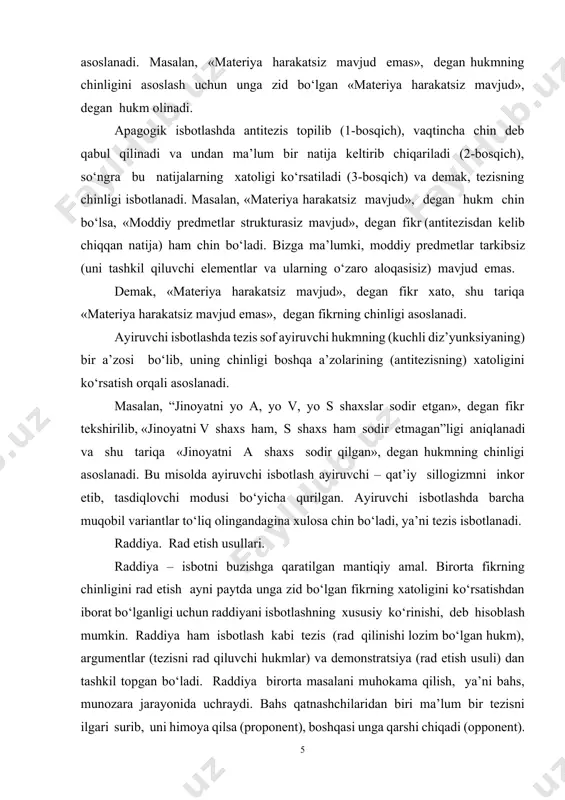 ni paytda unga zid bo‘lgan fikrning xatoligini ko‘rsatishdan iborat bo‘lganligi uchun raddiyani isbotlashning xususiy ko‘rinishi, deb hisoblash mumkin. raddiya ham isbotlash kabi tezis (rad qilinishi lozim bo‘lgan hukm), argumentlar (tezisni rad qiluvchi hukmlar) va demonstratsiya (rad etish usuli) dan tashkil topgan bo‘ladi. raddiya birorta masalani muhokama qilish, ya’ni bahs, munozara jarayonida uchraydi. bahs qatnashchilaridan biri ma’lum bir tezisni ilgari surib, uni himoya qilsa (proponent), boshqasi unga qarshi chiqadi (opponent). hal qilinmagan, munozarali masalalar bo‘yicha olib boriladigan bahslar polemika hisoblanib, unda qarama-qarshi tezislar asoslanibgina qolmay, balki tanqidiy analiz ham qilinadi. raddiya uch xil usul bilan amalga oshiriladi: tezisni rad etish. argumentlarni rad etish. demonstratsiyani rad etish. tezisni rad etish. tezisni rad etishning quyidagi usullari mavjud: 1. faktlar orqali rad etish. bu eng ishonchli va samarali usuldir. bunda bo‘lib o‘tgan voqealar, statistik ma’lumotlarga asoslanib tezis rad etiladi. masalan, «sovet davrida o‘zbekiston to‘laqonli mustaqil respublika bo‘lgan», degan tezisni rad etish, ya’ni uning noto‘g‘ri …