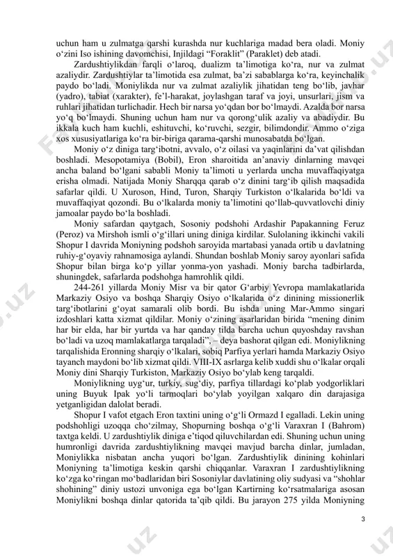yat ruhi” deb ataydi. shunga ko‘ra, moniy dini dualistik g‘oyaga asoslangan deb aytish mumkin. 241 yilda, moniy 24 yoshga yetganda unga o‘z ilohidan yana xabar yetishadi. shundan so‘ng moniy o‘zining da’vatchilik faoliyatini boshlaydi. bu paytda eronda arshakiylar podsholigi tugab, sosoniylar sulolasining asoschisi ardashir popak o‘g‘lining podsholigi nihoyalab qolgan edi. uning o‘g‘li shopur i (242-273) moniy ta’limotining ilk homiysiga aylandi. podshoh shopurning taxtga o‘tirish marosimi paytida moniy birinchi marta o‘z ta’limotini bayon qilib va’z aytgan. u o‘zini samo nuri elchisi hisoblagan hamda o‘zining ta’limotida urushmaslik, mol-dunyo to‘plamaslikka da’vat etadi. moniylik (manixeystvo) ta’limoti moniy targ‘ib qilayotgan dinning asosi nur va zulmat o‘rtasidagi azaliy kurash ta’limotidir. uning mazmun-mohiyati esa nurning zulmat ustidan g‘alaba qozonishiga ko‘maklashish g‘oyasidir. u butun borliq – jonli va jonsiz tabiat insoniyat jamiyati o‘z ibtidosidan boshlab ana shu ikki qarama-qarshi dunyoning qutblarida turib kurashib keladilar, deb tushuntiradi. moniylikdagi nur va zulmat tushunchalari ezgulik va yovuzlik kabi ijtimoiy-axloqiy kategoriyalarning timsoli sifatida …