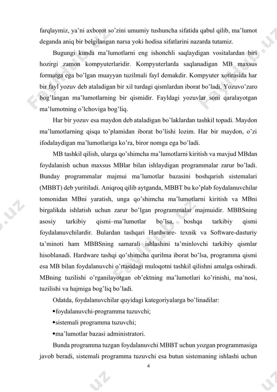 ibiy qismlar hisoblanadi. hardware tashqi qo’shimcha qurilma iborat bo’lsa, programma qismi esa mb bilan foydalanuvchi o’rtasidagi muloqotni tashkil qilishni amalga oshiradi. mbning tuzilishi o’rganilayotgan ob’ektning ma’lumotlari ko’rinishi, ma’nosi, tuzilishi va hajmiga bog’liq bo’ladi. odatda, foydalanuvchilar quyidagi kategoriyalarga bo’linadilar: foydalanuvchi-programma tuzuvchi; sistemali programma tuzuvchi; ma’lumotlar bazasi administratori. bunda programma tuzgan foydalanuvchi mbbt uchun yozgan programmasiga javob beradi, sistemali programma tuzuvchi esa butun sistemaning ishlashi uchun javobgar hisoblanadi. u holda mb administratori sistemaning saqlanish holatiga va ishonchliligiga javob beradi. mbbt quyidagicha tavsiflanadi: ispolnimost-bajarilishlik, foydalanuvchi so’roviga hozirjavoblik bilan muloqotga kirishish; minimalnaya povtoryaemost- minimal takrorlanishlik, mbdagi ma’lumot iloji boricha kam takrorlanishi lozim, aks holda ma’lumotlarni izlash susayadi; yaxlitlik axborotni mbda saqlash iloji boricha ma’lumotlar orasidagi bog’liqlikni asragan holda bo’lgani, ayni muddao; bezopasnost xavfsizlik, mb ruxsat berilmagan kirishdan ishonchli himoya qilingan bo’lishi lozim. faqat foydalanuvchi va tegishli tashkilotgina ma’lumotlarga kira olish va foydalanish huquqiga egalik qilishi mumkin; migratsiya ba’zi bir ma’lumotlar foydalanuvchilar tomonidan tez ishlatilib …