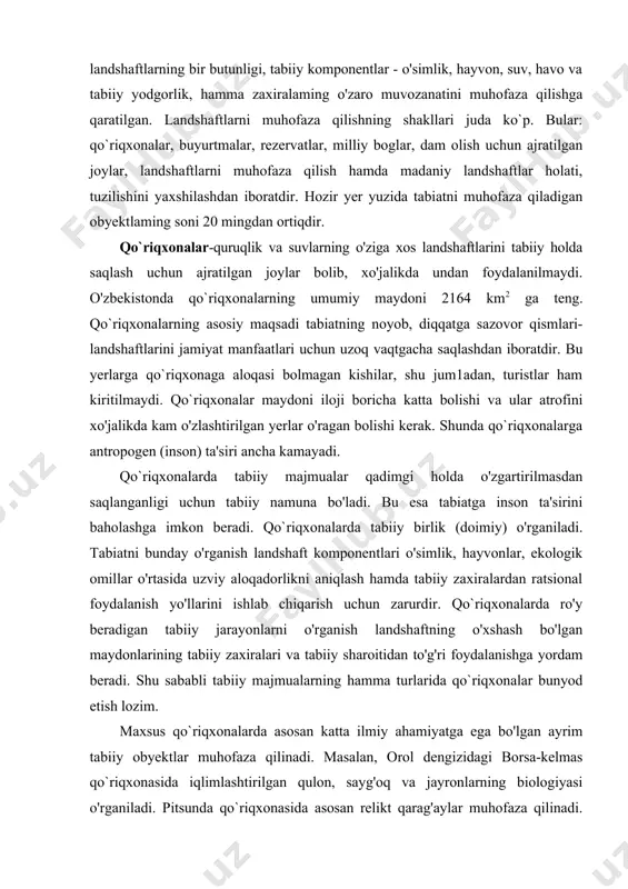 eradigan tabiiy jarayonlarni o'rganish landshaftning o'xshash bo'lgan maydonlarining tabiiy zaxiralari va tabiiy sharoitidan to'g'ri foydalanishga yordam beradi. shu sababli tabiiy majmualarning hamma turlarida qo`riqxonalar bunyod etish lozim. maxsus qo`riqxonalarda asosan katta ilmiy ahamiyatga ega bo'lgan ayrim tabiiy obyektlar muhofaza qilinadi. masalan, orol dengizidagi borsa-kelmas qo`riqxonasida iqlimlashtirilgan qulon, sayg'oq va jayronlarning biologiyasi o'rganiladi. pitsunda qo`riqxonasida asosan relikt qarag'aylar muhofaza qilinadi. chelyabinsk viloyatida tashkil etilgan limen qo`riqxonasida noyob minerallar, buxoro qo`riqxonasida jayron muhofaza qilinadi. ko`pchilik qo`riqxona hududlarida ko`pgina hayvon va o'simlik turlarining hayoti uchun zarur bo'lgan optimal sharoit mavjud. shuning uchun qo`riqxonalar o'simlik va hayvon turlari, shu jumladan, yo'qolish xavfi tug'ilgan turlarni saqlash va ko`paytirishda muhim rol o'ynaydi. masalan, o'simliklardan mamont (sakvoyya) daraxti, livon kedri, tis, shamshod, nilufar; hayvonlardan zubr, bizon, qulon, goral, yo'lbars, qoplon, irbis, suv kalamushi va boshqa turlar faqat qo`riqxonalarda saqlanadi. qo`riqxonalarning ovchilik hayvonlarini saqlash va ko`paytirishda ham ahamiyati katta. qo`riqxonalar, milliy bog`lar tashkil etish quyidagi muammolarni hal qiish …