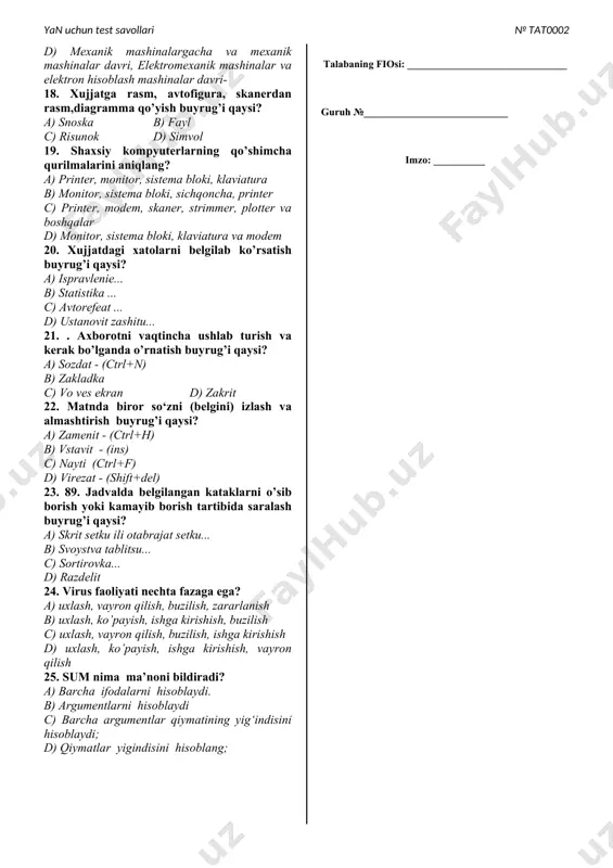 ’q c) 1623-1645 y.y d) 1592-1636 y.y 13. jadval xaqida ma’lumot olish buyrug’i qaysi? a) svoystva tablitsu... b) skrit setku ili otabrajat setku... c) razdelit d) sortirovka... 14. scan disk (diskni tekshirish) ning vazifasi? a) disklardagi nosozliklarni tekshirish, papka va asosiy diskdagi fayllarning xatoliklarini aniqlash b) papka va asosiy diskdagi fayl larning xatoliklarini aniqlash c) disklardagi nosozliklarni tekshirish d) fayllarni uz joyiga to’plash va ularni ixchamlash 15. . fаyl deb nimaga aytiladi? a) -archa javoblar to’g’ri b) dastur yoki hujjatlar to’plami c) dasturlar va hujjatlar d) dastur, hujjat, turli matn va boshqa ma‘lumotlar ketma ketligining xotirada biror nom bilan saqlanish sohasi- 16. xujjatni xotiraga yozish buyrug’i qaysi? a) sozdat - (ctrl+n) b) otkrit - (ctrl+o) c) soxranit kak… d) soxranit - (ctrl+s) 17. xisoblash texnikasi qaysi davrlarni o’z ichiga oladi? a) elektromexanik mashinalar va elektron hisoblash mashinalar davri b) mexanik mashinalargacha va mexanik mashinalar davri c) mexanik mashinalar va elektron …