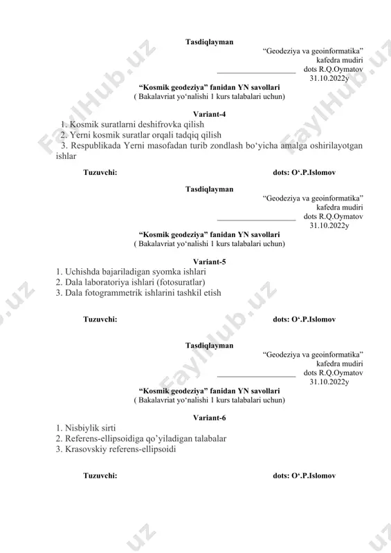 fanidan yn savollari ( bakalavriat yo‘nalishi 1 kurs talabalari uchun) variant-6 1. nisbiylik sirti 2. referens-ellipsoidiga qo’yiladigan talabalar 3. krasovskiy referens-ellipsoidi tuzuvchi: dots: o‘.p.islomov tasdiqlayman “geodeziya va geoinformatika” kafedra mudiri ____________________ dots r.q.оymatov 31.10.2022y “kosmik geodeziya” fanidan yn savollari ( bakalavriat yo‘nalishi 1 kurs talabalari uchun) variant-7 1. astrogeodezik usullar haqida 2. geoidlarni aniqlashning qaysi usullarini 3. mahalliy geoid uchun gravimetrik ma'lumotlarning asosiy afzalliklari tuzuvchi: dots: o‘.p.islomov tasdiqlayman “geodeziya va geoinformatika” kafedra mudiri ____________________ dots r.q.оymatov 31.10.2022y “kosmik geodeziya” fanidan yn savollari ( bakalavriat yo‘nalishi 1 kurs talabalari uchun) variant-8 1. baykonur kosmodromi va vostochniy kosmodromi 2. plesetsk kosmodromi 3. gviana kosmik markazida "soyuz" rus-evropa loyihasi tuzuvchi: dots: o‘.p.islomov tasdiqlayman “geodeziya va geoinformatika” kafedra mudiri ____________________ dots r.q.оymatov 31.10.2022y “kosmik geodeziya” fanidan yn savollari ( bakalavriat yo‘nalishi 1 kurs talabalari uchun) variant-9 1. yuriy alekseevich gagarin 2. zamonaviy kosmik kemalar 3. kosmik tezliklar haqida tuzuvchi: dots: o‘.p.islomov tasdiqlayman “geodeziya va …